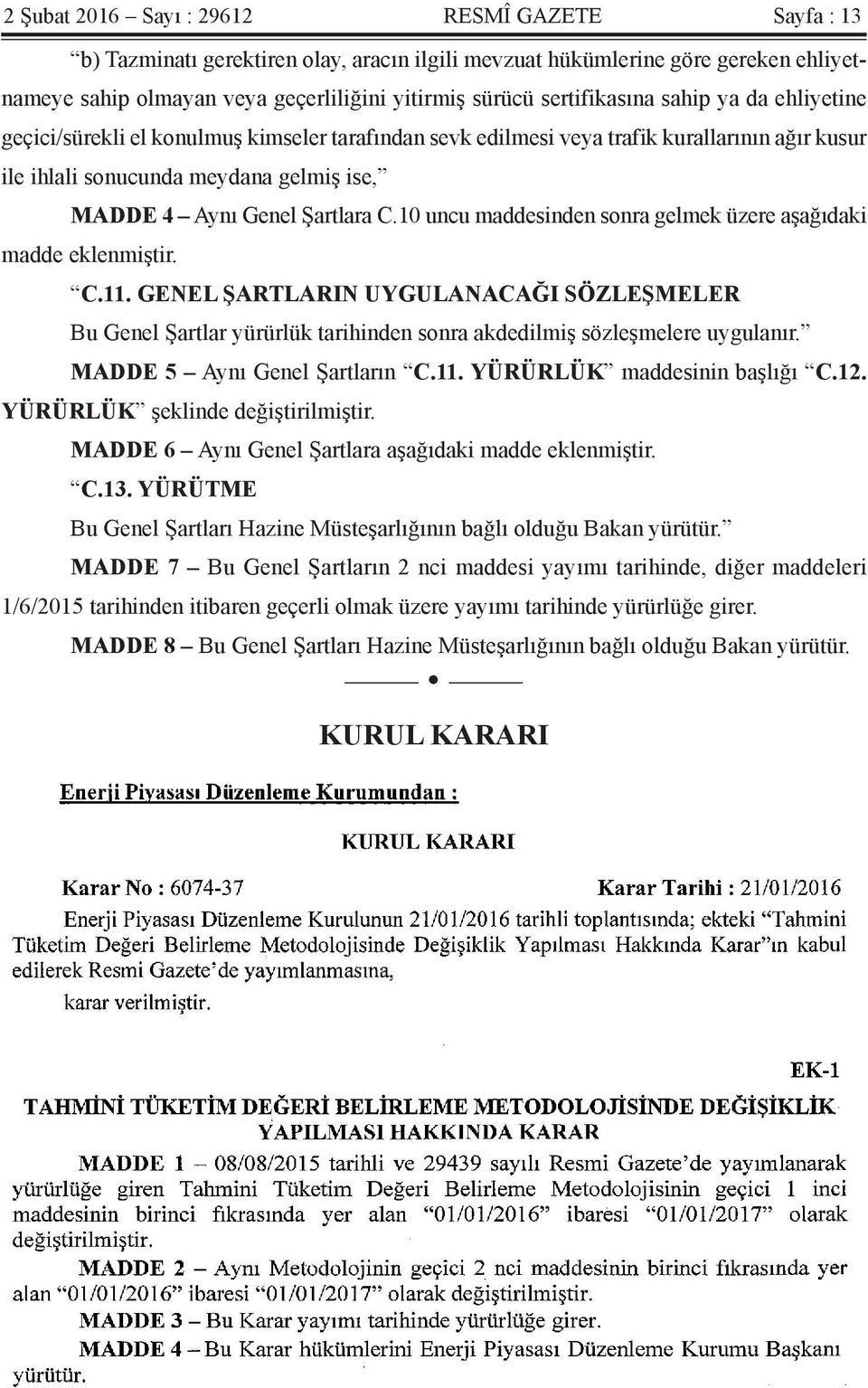 Şartlara C.10 uncu maddesinden sonra gelmek üzere aşağıdaki madde eklenmiştir. C.11.