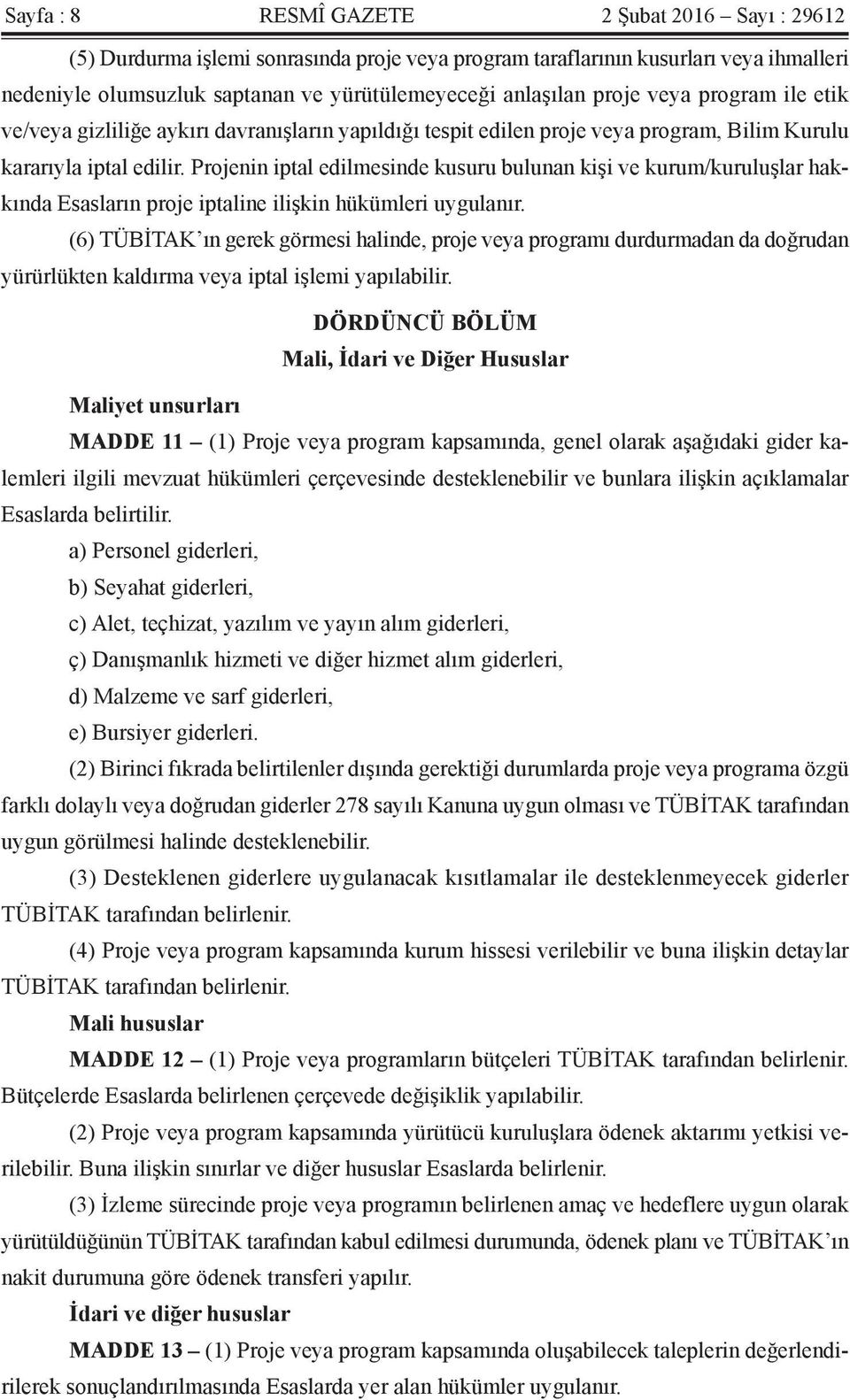 Projenin iptal edilmesinde kusuru bulunan kişi ve kurum/kuruluşlar hakkında Esasların proje iptaline ilişkin hükümleri uygulanır.