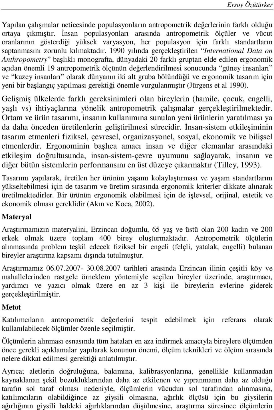 1990 yılında gerçekleştirilen International Data on Anthropometry başlıklı monografta, dünyadaki 20 farklı gruptan elde edilen ergonomik açıdan önemli 19 antropometrik ölçünün değerlendirilmesi