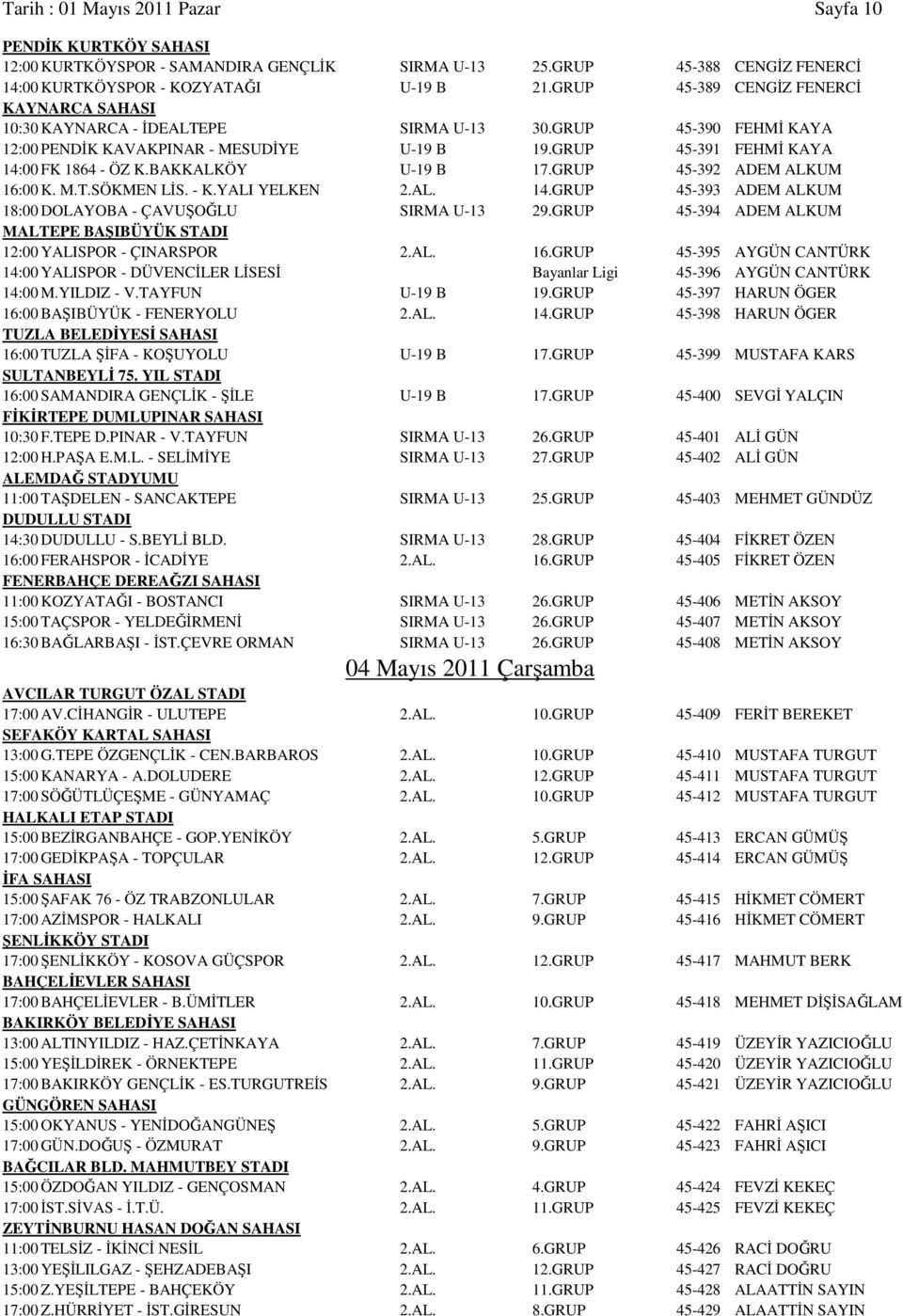 BAKKALKÖY U-19 B 17.GRUP 45-392 ADEM ALKUM 16:00 K. M.T.SÖKMEN LİS. - K.YALI YELKEN 2.AL. 14.GRUP 45-393 ADEM ALKUM 18:00 DOLAYOBA - ÇAVUŞOĞLU SIRMA U-13 29.