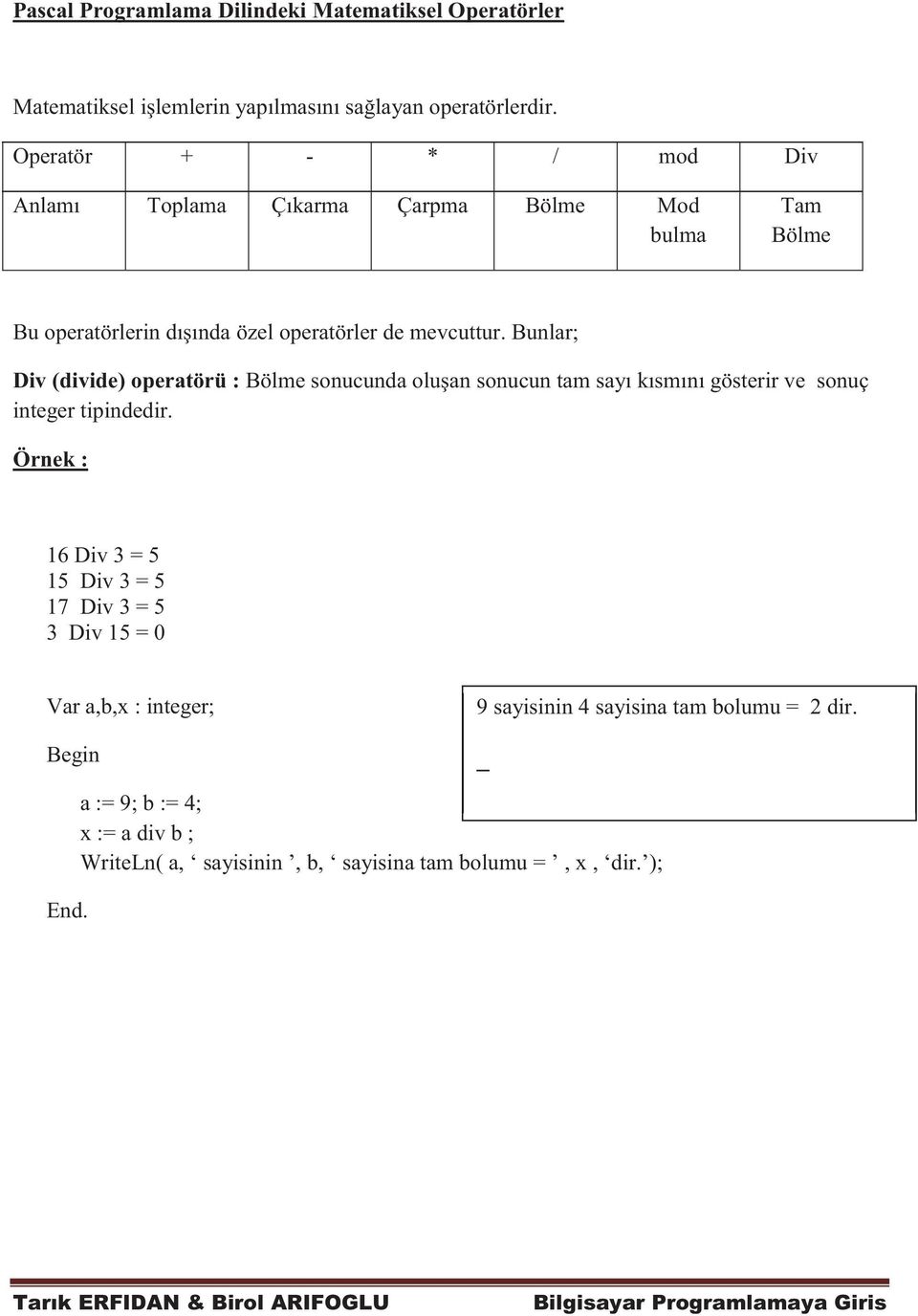 Bunlar; Div (divide) operatörü : Bölme sonucunda oluşan sonucun tam sayı kısmını gösterir ve sonuç integer tipindedir.