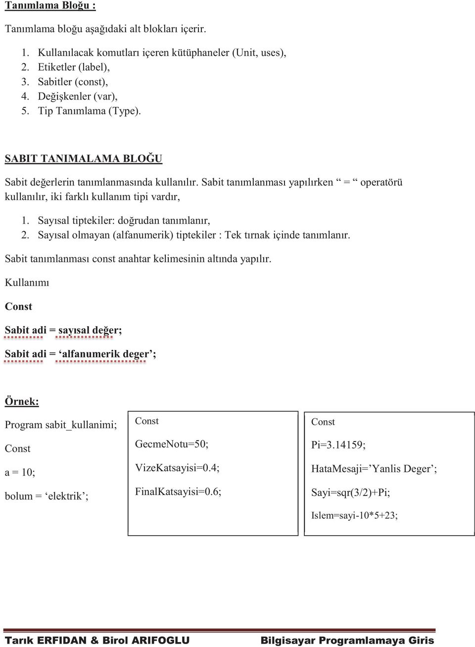 Sayısal tiptekiler: doğrudan tanımlanır, 2. Sayısal olmayan (alfanumerik) tiptekiler : Tek tırnak içinde tanımlanır. Sabit tanımlanması const anahtar kelimesinin altında yapılır.
