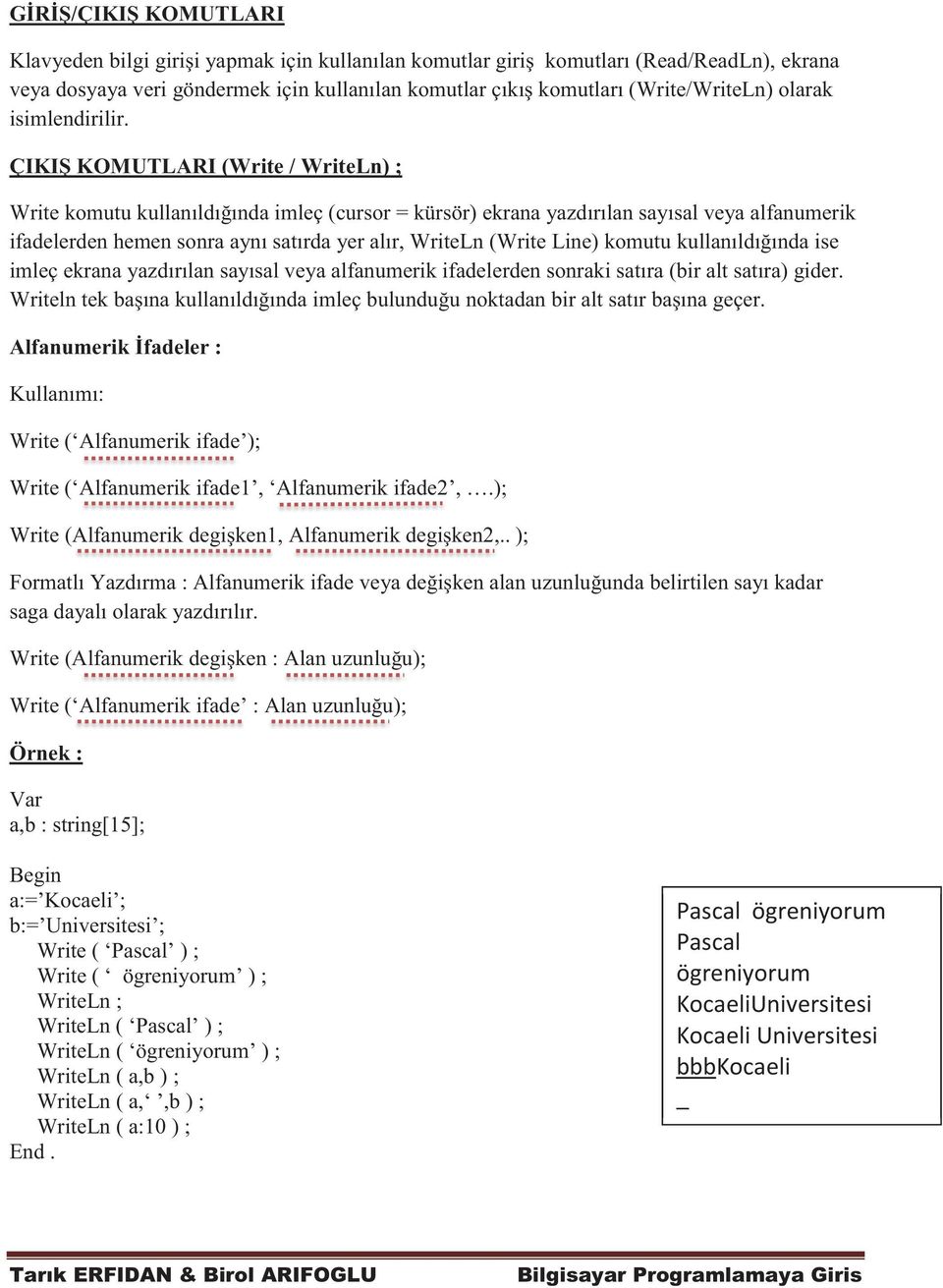 ÇIKIŞ KOMUTLARI (Write / WriteLn) ; Write komutu kullanıldığında imleç (cursor = kürsör) ekrana yazdırılan sayısal veya alfanumerik ifadelerden hemen sonra aynı satırda yer alır, WriteLn (Write Line)