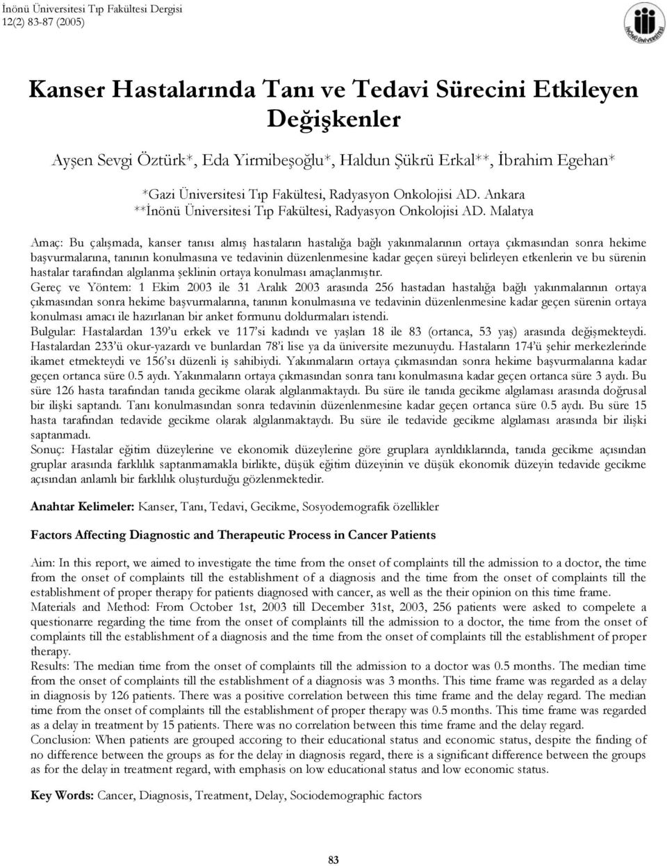 Malatya Amaç: Bu çalışmada, kanser tanısı almış hastaların hastalığa bağlı yakınmalarının ortaya çıkmasından sonra hekime başvurmalarına, tanının konulmasına ve tedavinin düzenlenmesine kadar geçen