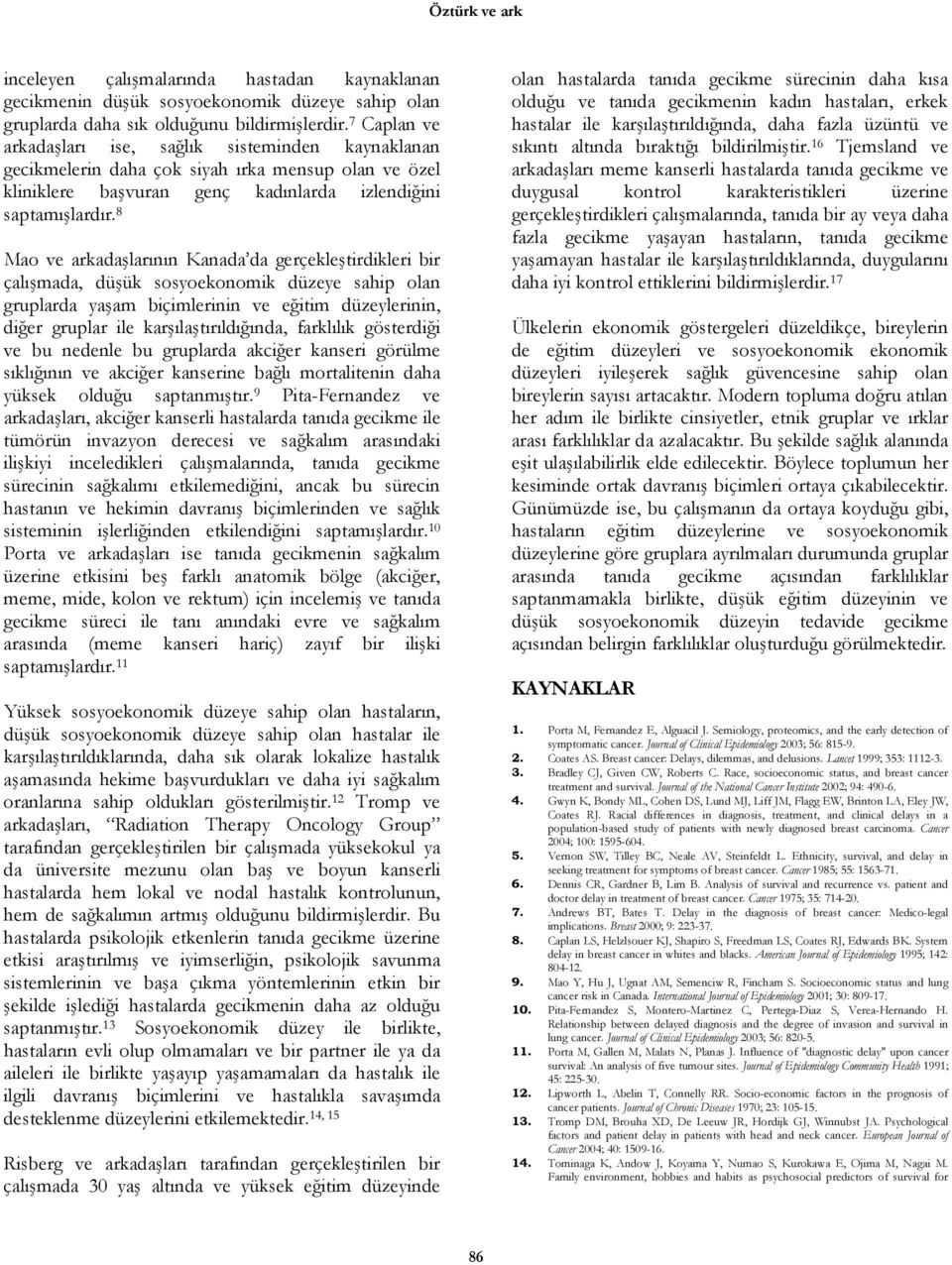 8 Mao ve arkadaşlarının Kanada da gerçekleştirdikleri bir çalışmada, düşük sosyoekonomik düzeye sahip olan gruplarda yaşam biçimlerinin ve eğitim düzeylerinin, diğer gruplar ile karşılaştırıldığında,