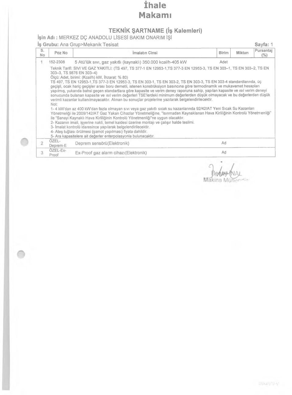 000 kcal/h-405 kw Adet Teknik Tarifi: SIVI VE GAZ YAKITLI: (TS 497, TS 377-1 EN 12953-1,TS 377-3 EN 12953-3, TS EN 303-1, TS EN 303-2, TS EN 303-3, TS 9876 EN 303-4) ölçü: Adet, birimi: (Kcal/h) kw,