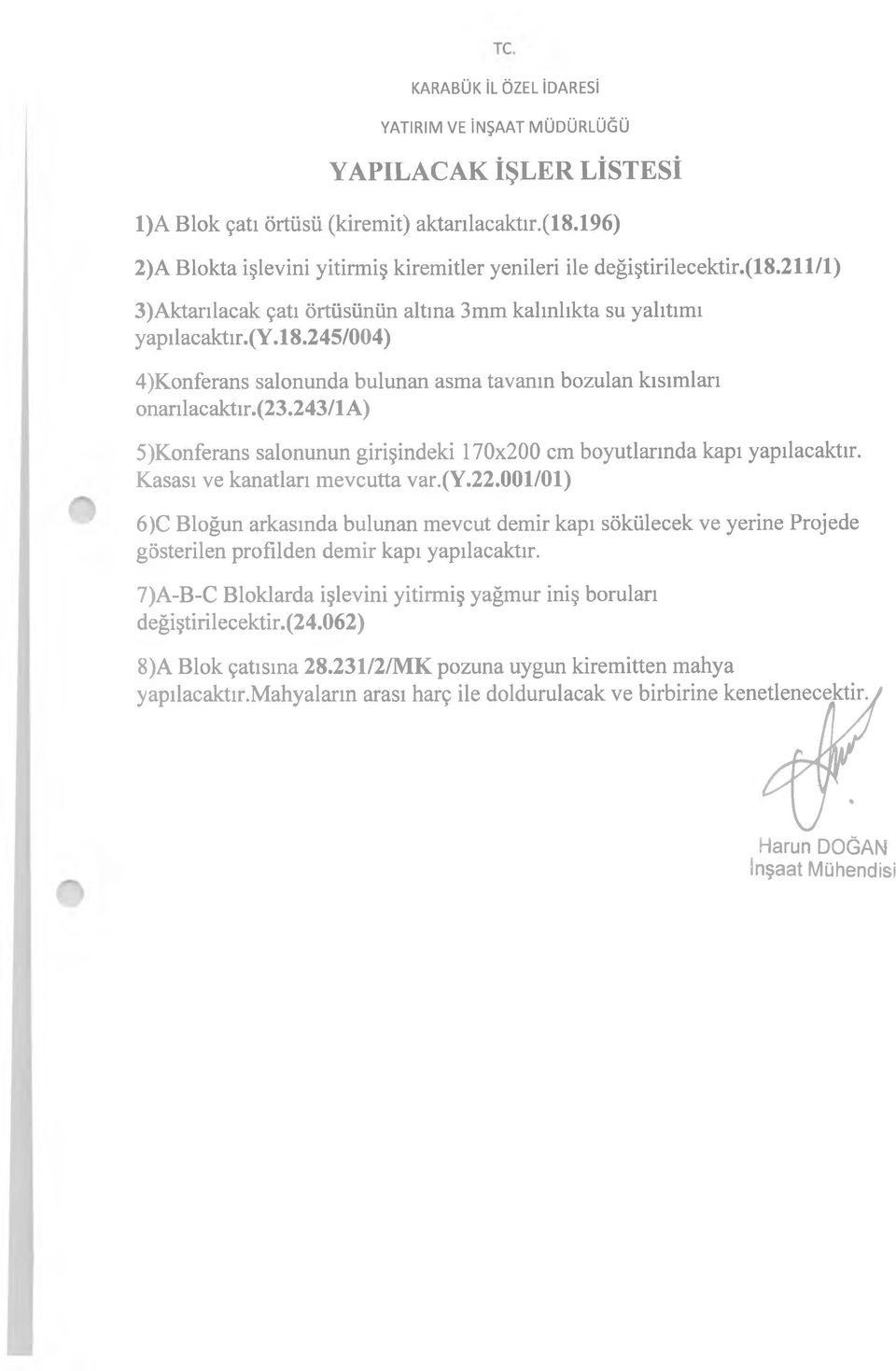 (23.243/la) 5)Konferans salonunun girişindeki 170x200 cm boyutlarında kapı yapılacaktır. Kasası ve kanatları mevcutta var.(y.22.