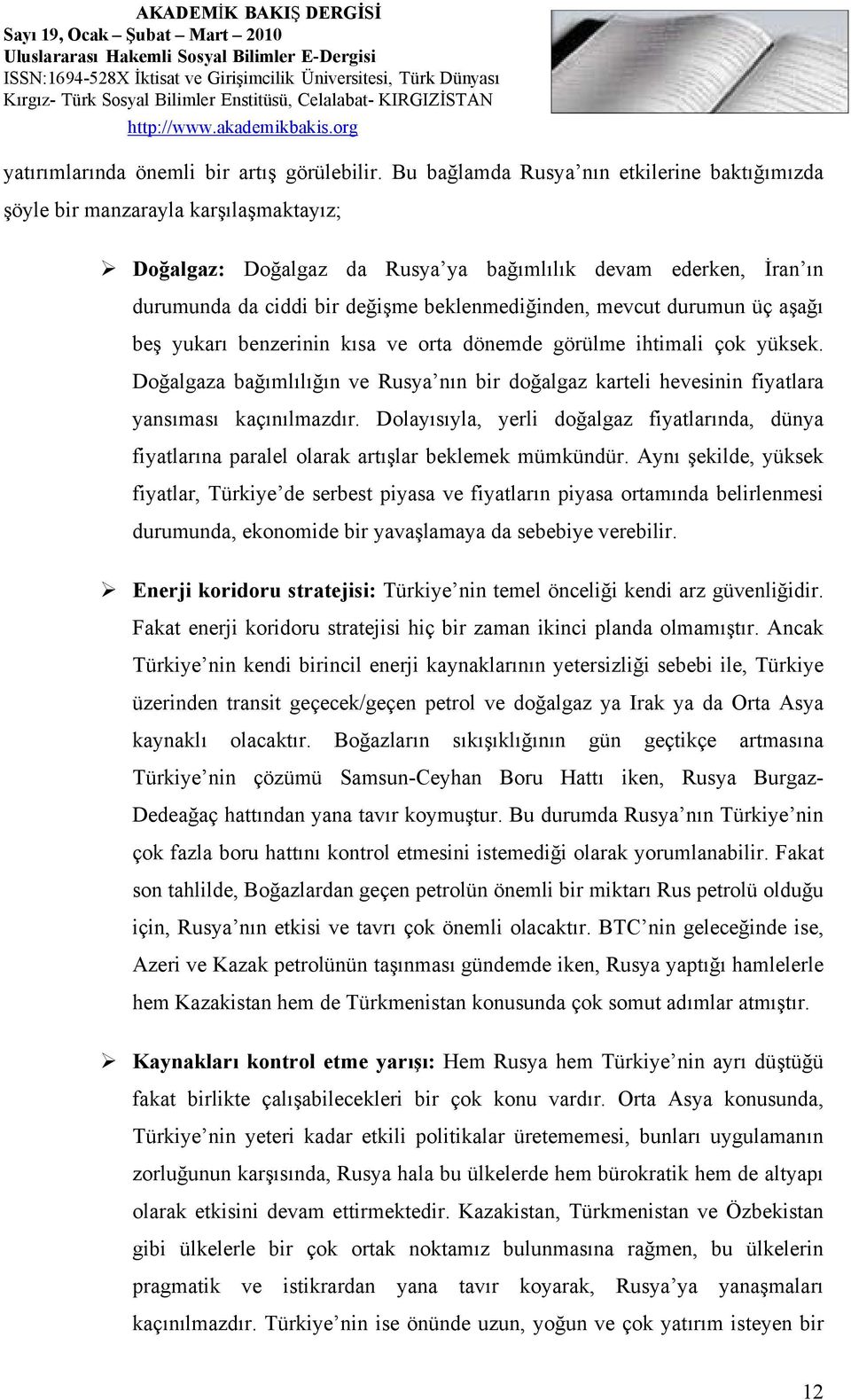 mevcut durumun üç aşağı beş yukarı benzerinin kısa ve orta dönemde görülme ihtimali çok yüksek. Doğalgaza bağımlılığın ve Rusya nın bir doğalgaz karteli hevesinin fiyatlara yansıması kaçınılmazdır.