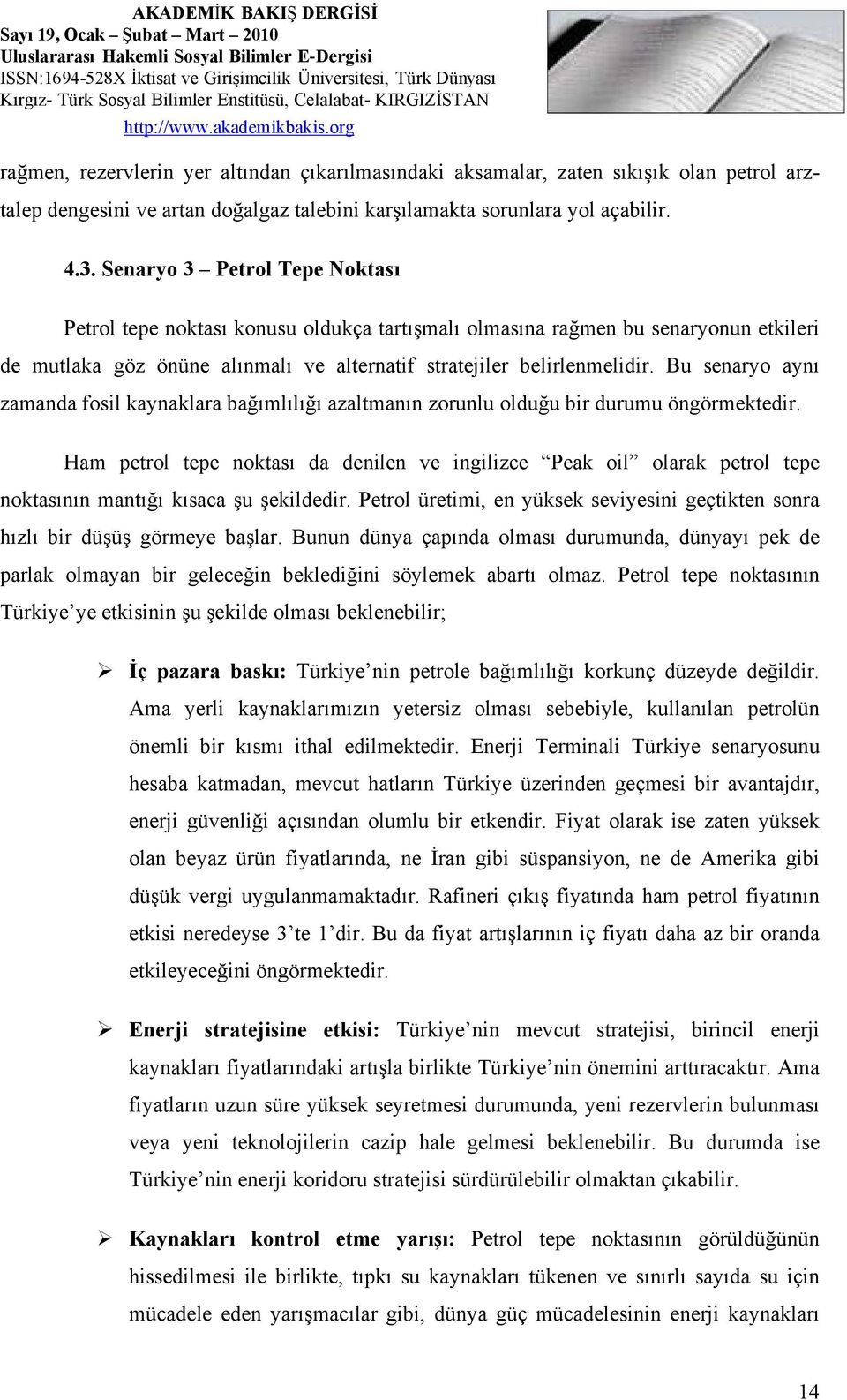 Bu senaryo aynı zamanda fosil kaynaklara bağımlılığı azaltmanın zorunlu olduğu bir durumu öngörmektedir.