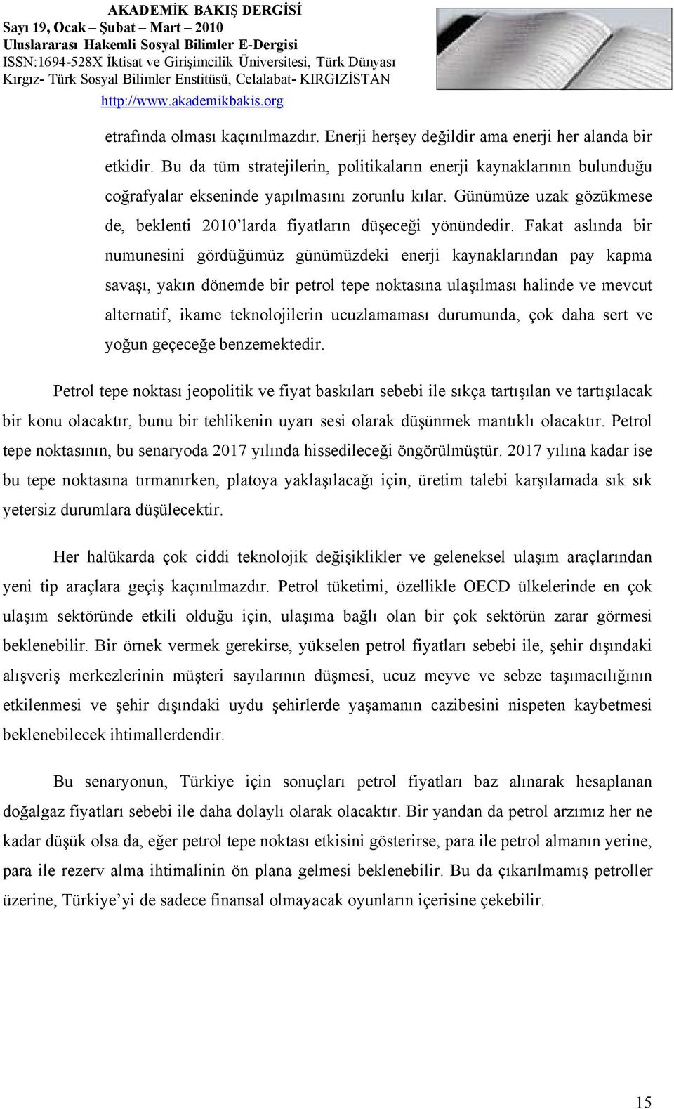 Fakat aslında bir numunesini gördüğümüz günümüzdeki enerji kaynaklarından pay kapma savaşı, yakın dönemde bir petrol tepe noktasına ulaşılması halinde ve mevcut alternatif, ikame teknolojilerin