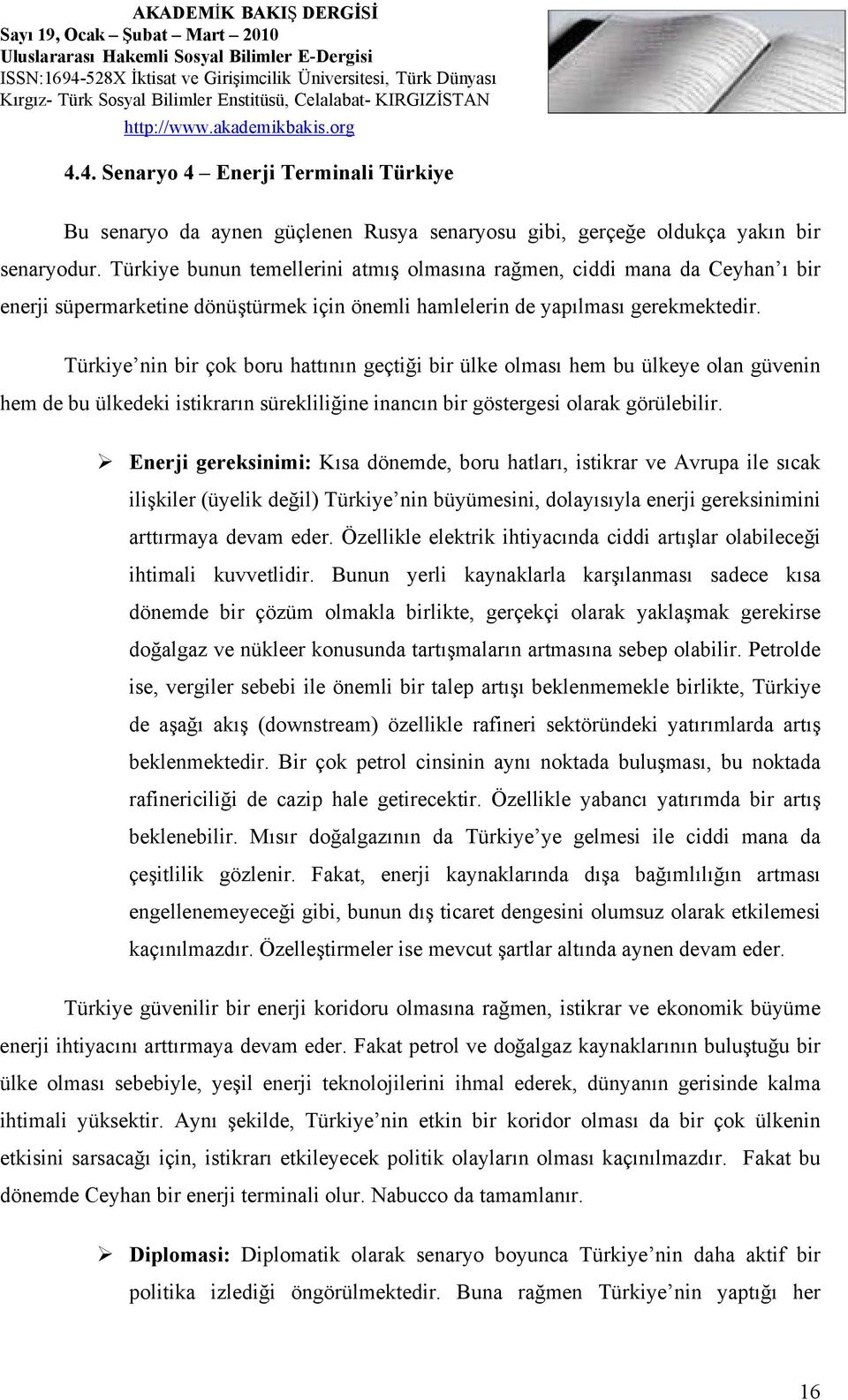 Türkiye nin bir çok boru hattının geçtiği bir ülke olması hem bu ülkeye olan güvenin hem de bu ülkedeki istikrarın sürekliliğine inancın bir göstergesi olarak görülebilir.