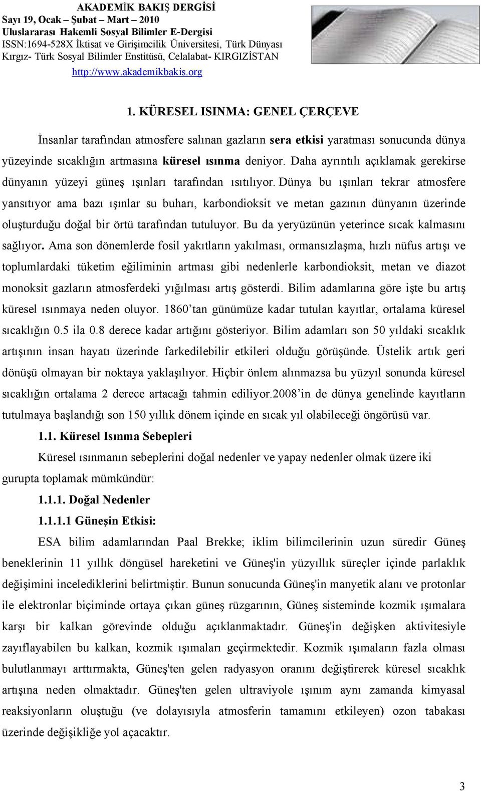 Dünya bu ışınları tekrar atmosfere yansıtıyor ama bazı ışınlar su buharı, karbondioksit ve metan gazının dünyanın üzerinde oluşturduğu doğal bir örtü tarafından tutuluyor.