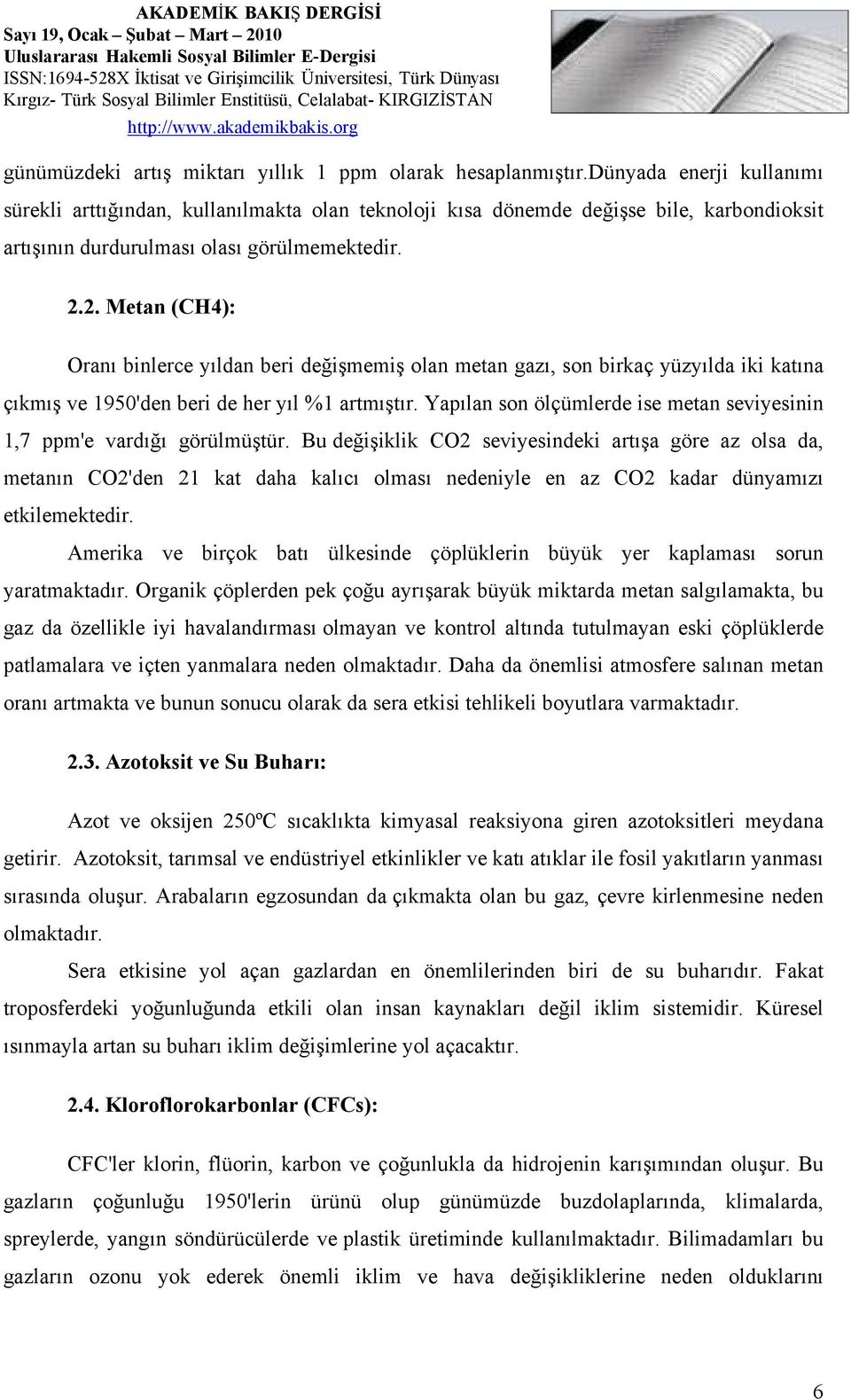 2. Metan (CH4): Oranı binlerce yıldan beri değişmemiş olan metan gazı, son birkaç yüzyılda iki katına çıkmış ve 1950'den beri de her yıl %1 artmıştır.