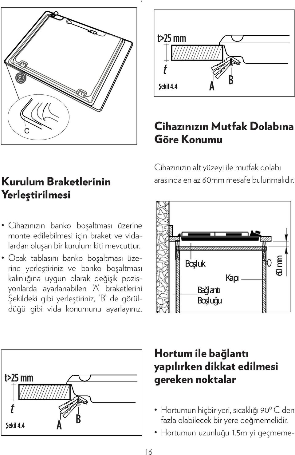 Ocak tablasını banko boşaltması üzerine yerleştiriniz ve banko boşaltması kalınlığına uygun olarak değişik pozisyonlarda ayarlanabilen A braketlerini Şekildeki gibi