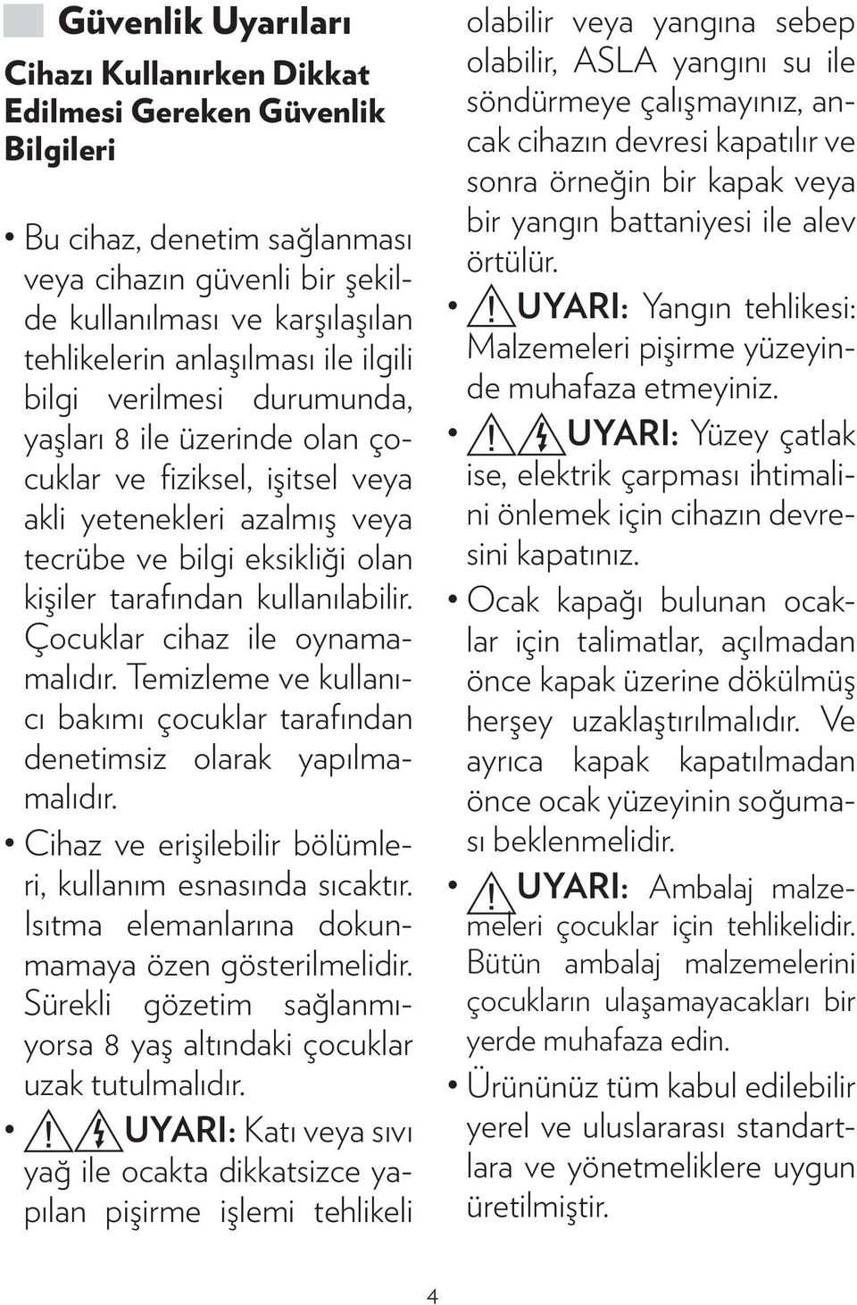 Çocuklar cihaz ile oynamamalıdır. Temizleme ve kullanıcı bakımı çocuklar tarafından denetimsiz olarak yapılmamalıdır. Cihaz ve erişilebilir bölümleri, kullanım esnasında sıcaktır.