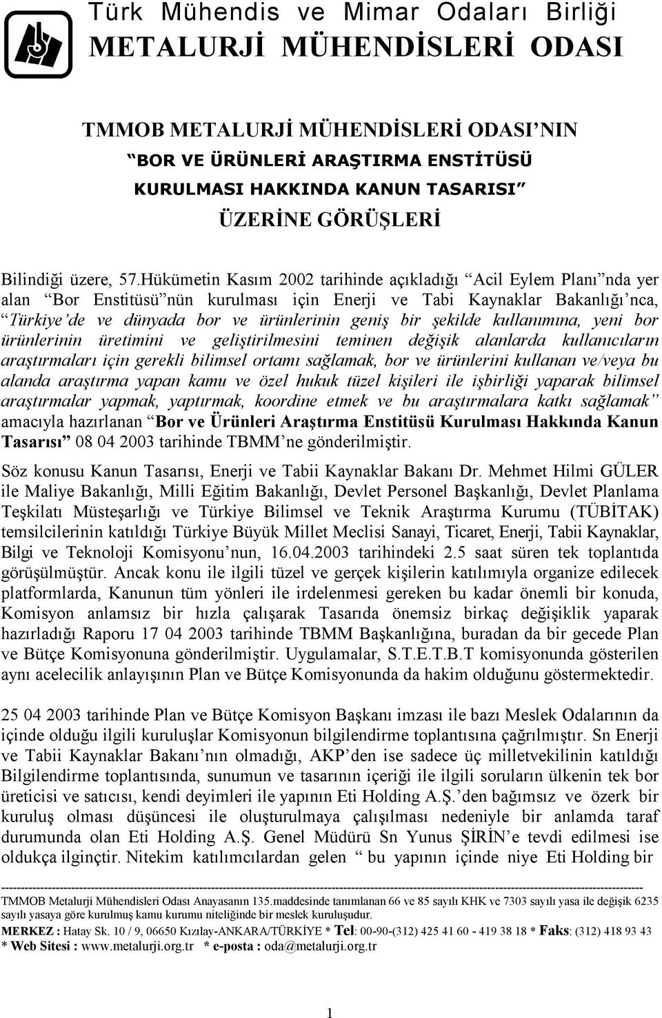 Hükümetin Kasım 2002 tarihinde açıkladığı Acil Eylem Planı nda yer alan Bor Enstitüsü nün kurulması için Enerji ve Tabi Kaynaklar Bakanlığı nca, Türkiye de ve dünyada bor ve ürünlerinin geniş bir