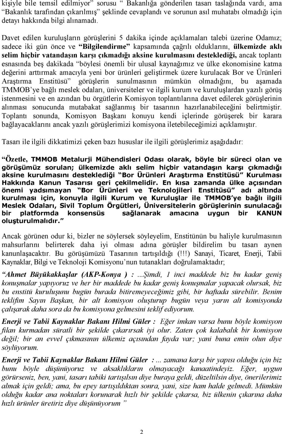 Davet edilen kuruluşların görüşlerini 5 dakika içinde açıklamaları talebi üzerine Odamız; sadece iki gün önce ve Bilgilendirme kapsamında çağrılı olduklarını, ülkemizde aklı selim hiçbir vatandaşın