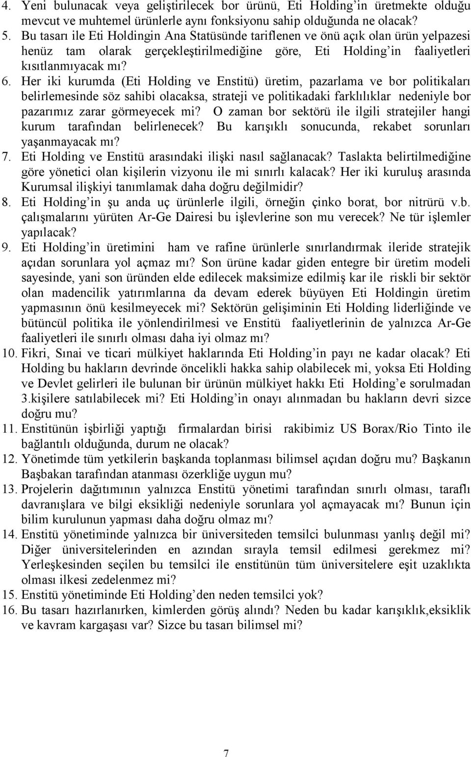 Her iki kurumda (Eti Holding ve Enstitü) üretim, pazarlama ve bor politikaları belirlemesinde söz sahibi olacaksa, strateji ve politikadaki farklılıklar nedeniyle bor pazarımız zarar görmeyecek mi?