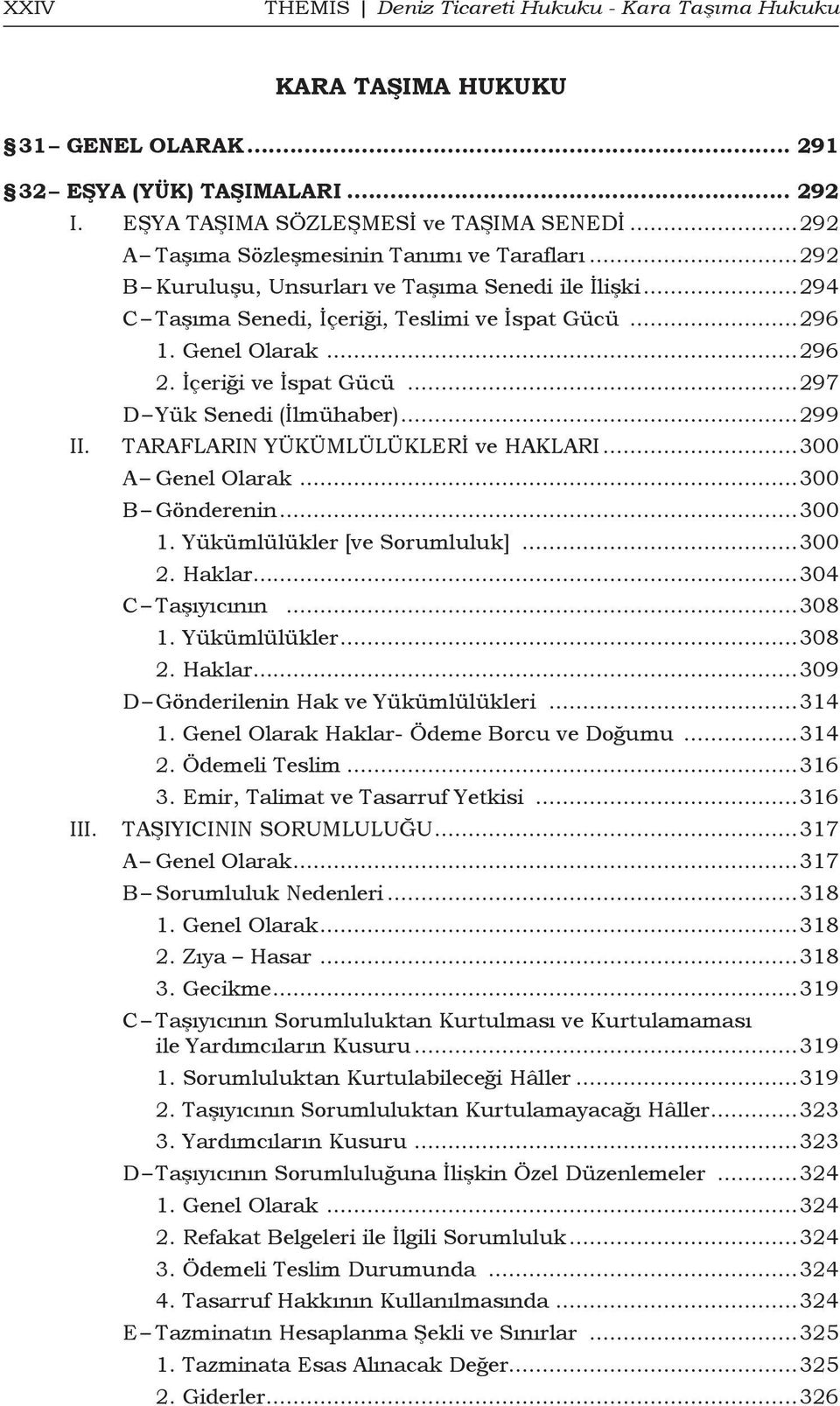 İçeriği ve İspat Gücü...297 D Yük Senedi (İlmühaber)...299 TARAFLARIN YÜKÜMLÜLÜKLERİ ve HAKLARI...300 A Genel Olarak...300 B Gönderenin...300 1. Yükümlülükler [ve Sorumluluk]...300 2. Haklar.