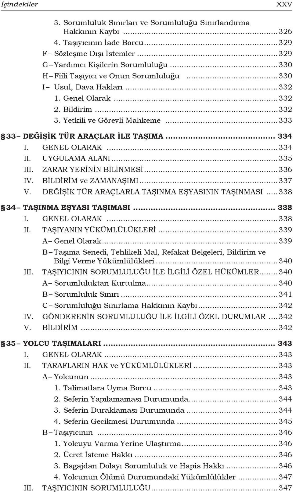 GENEL OLARAK...334 I IV. UYGULAMA ALANI...335 ZARAR YERİNİN BİLİNMESİ...336 BİLDİRİM ve ZAMANAŞIMI...337 V. DEĞİŞİK TÜR ARAÇLARLA TAŞINMA EŞYASININ TAŞINMASI...338 34 TAŞINMA EŞYASI TAŞIMASI... 338 I.