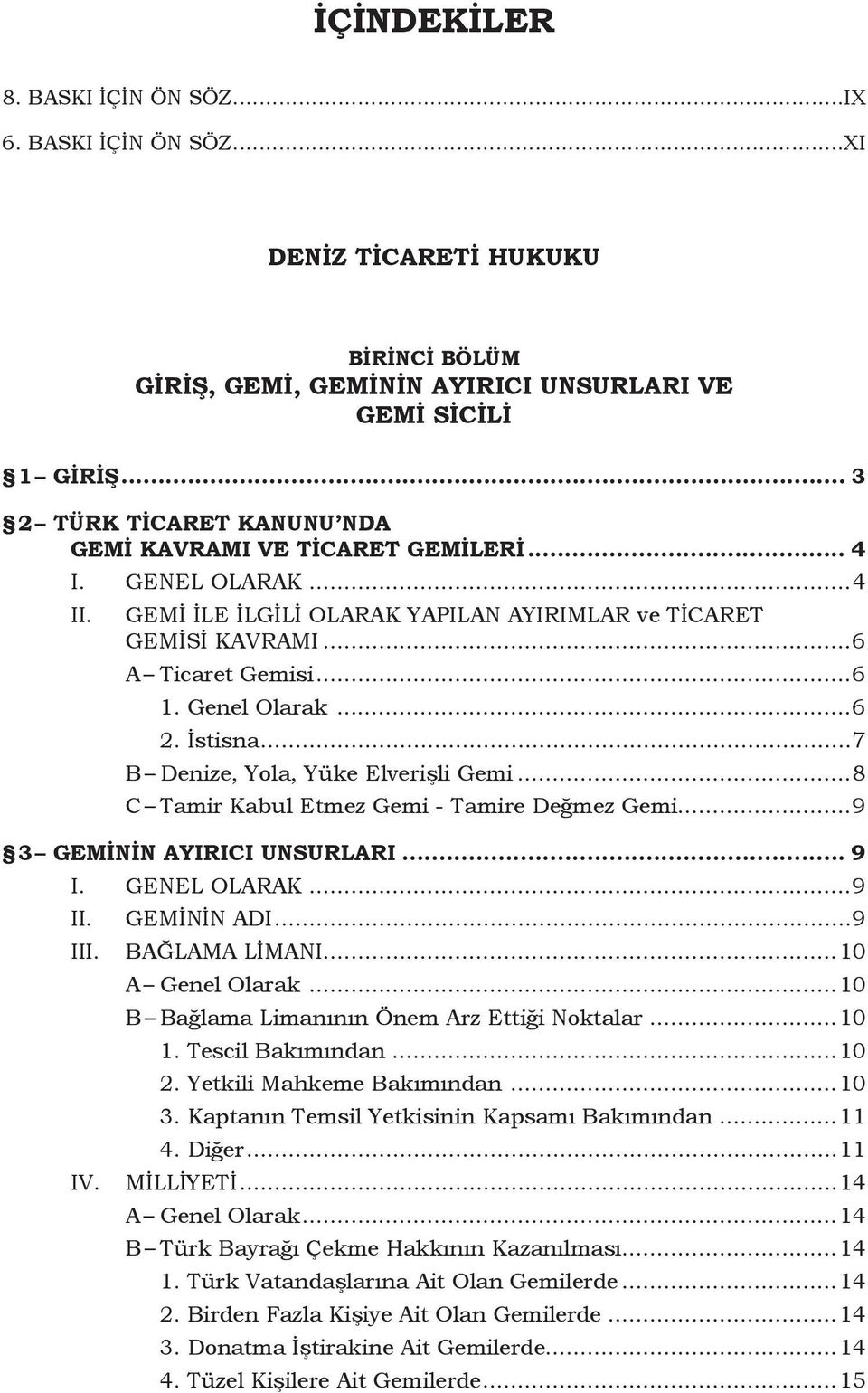 ..6 2. İstisna...7 B Denize, Yola, Yüke Elverişli Gemi...8 C Tamir Kabul Etmez Gemi - Tamire Değmez Gemi...9 3 GEMININ AYIRICI UNSURLARI... 9 I. GENEL OLARAK...9 I IV. GEMİNİN ADI...9 BAĞLAMA LİMANI.