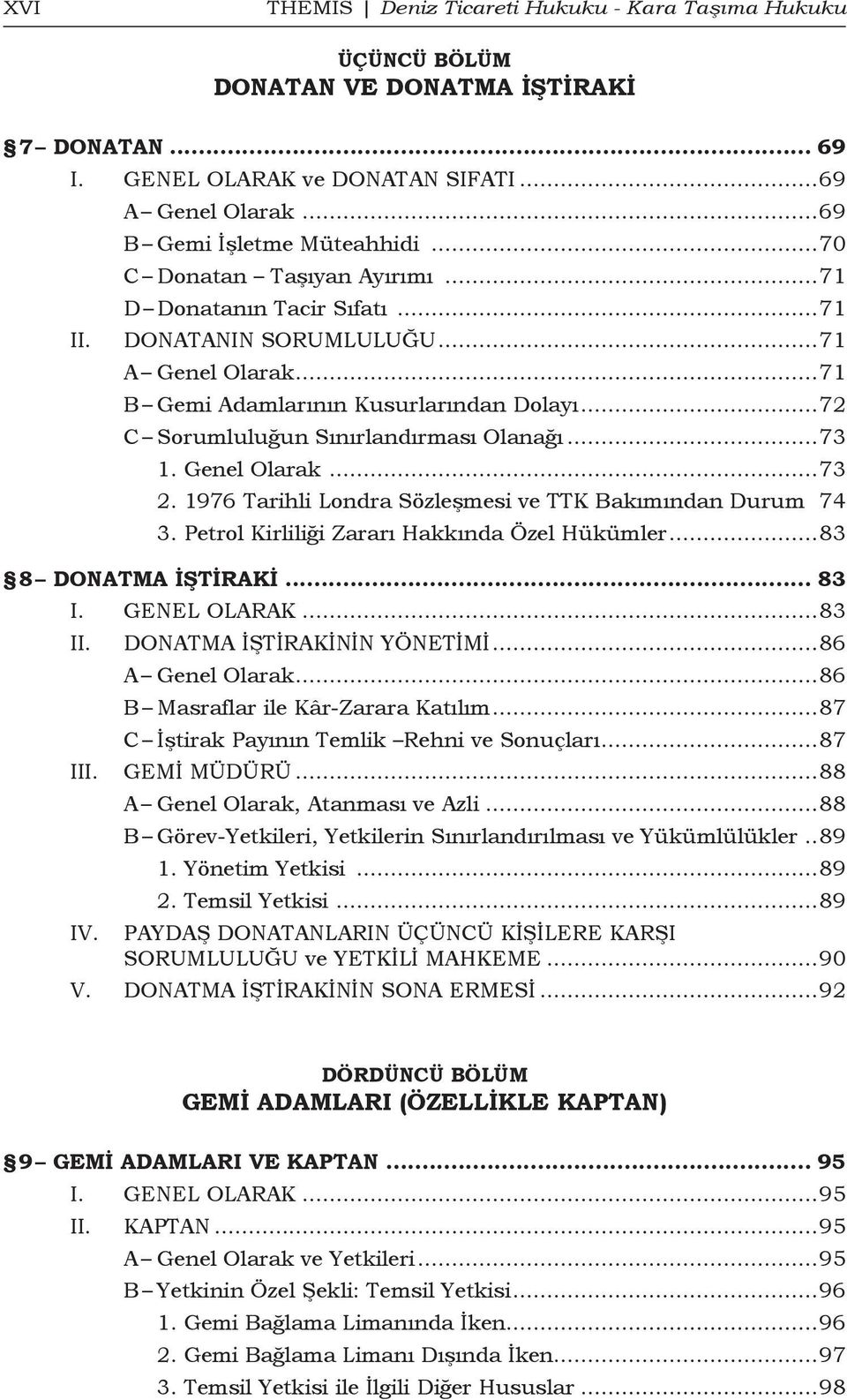 ..73 1. Genel Olarak...73 2. 1976 Tarihli Londra Sözleşmesi ve TTK Bakımından Durum.74 3. Petrol Kirliliği Zararı Hakkında Özel Hükümler...83 8 DONATMA İŞTIRAKI... 83 I. GENEL OLARAK...83 I IV.