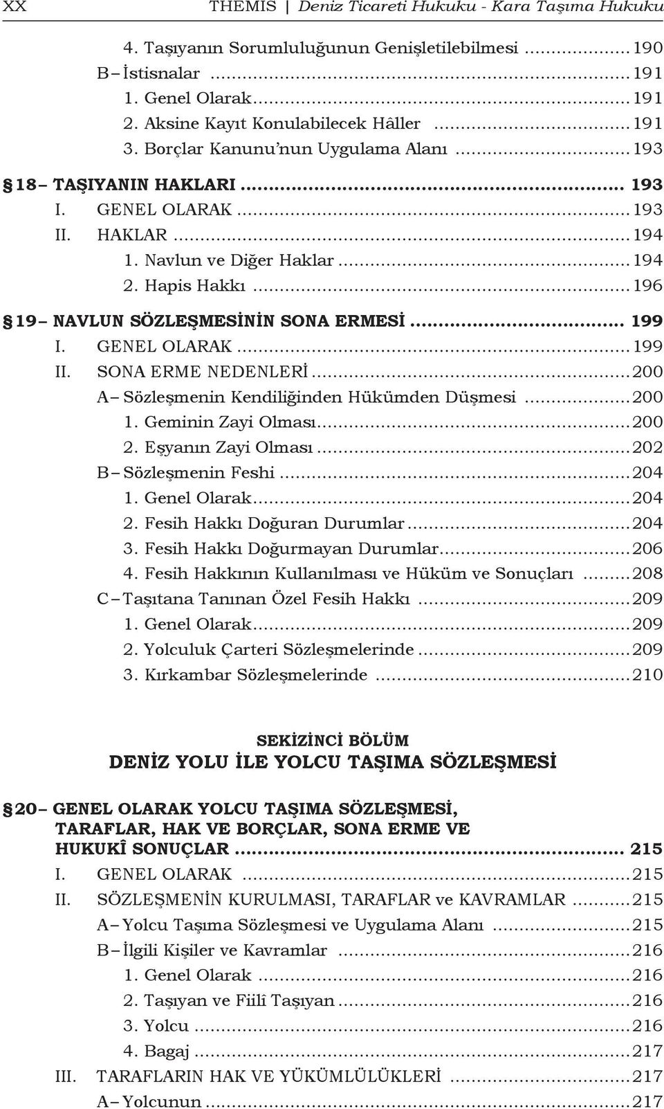 GENEL OLARAK...199 SONA ERME NEDENLERİ...200 A Sözleşmenin Kendiliğinden Hükümden Düşmesi...200 1. Geminin Zayi Olması...200 2. Eşyanın Zayi Olması...202 B Sözleşmenin Feshi...204 1. Genel Olarak.