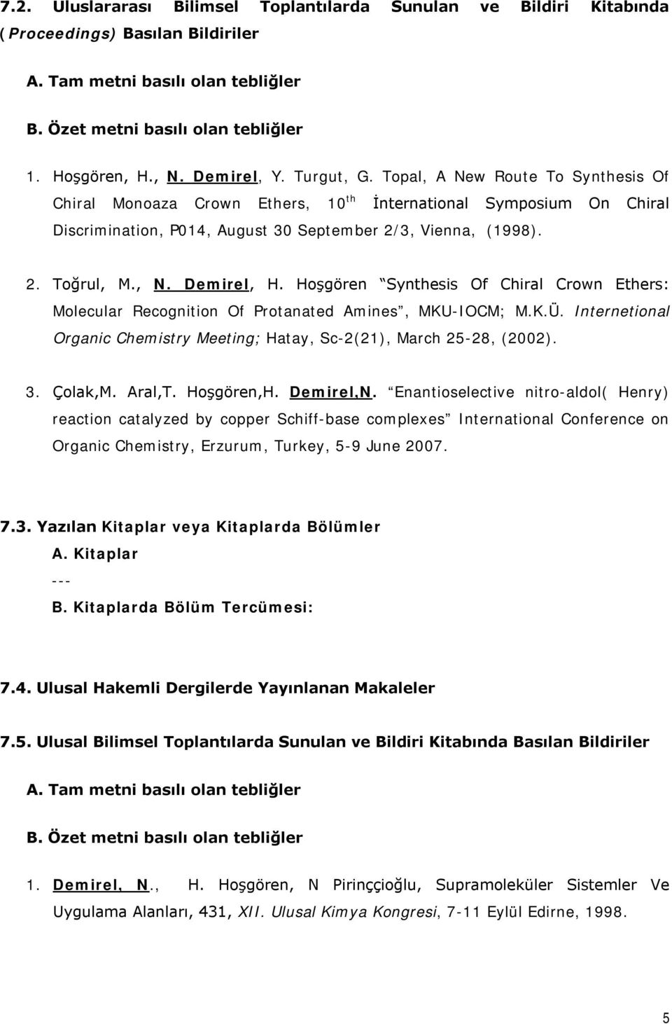 , N. Demirel, H. Hoşgören Synthesis Of Chiral Crown Ethers: Molecular Recognition Of Protanated Amines, MKU-IOCM; M.K.Ü. Internetional Organic Chemistry Meeting; Hatay, Sc-2(21), March 25-28, (2002).