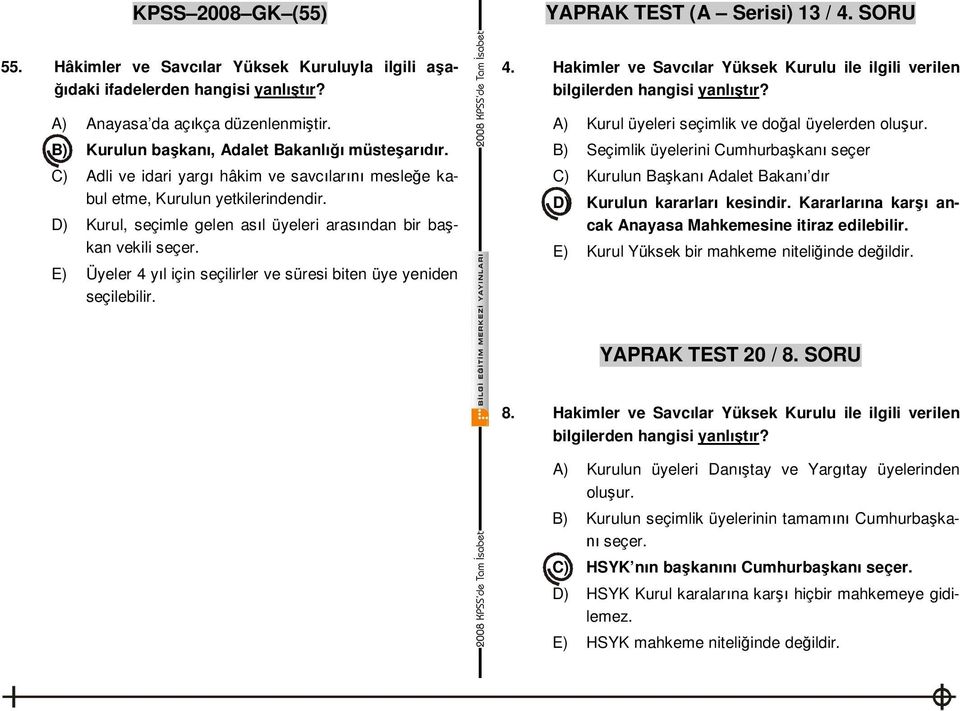 D) Kurul, seçimle gelen as l üyeleri aras ndan bir ba kan vekili seçer. E) Üyeler 4 y l için seçilirler ve süresi biten üye yeniden seçilebilir. 4. Hakimler ve Savc lar Yüksek Kurulu ile ilgili verilen bilgilerden hangisi yanl r?