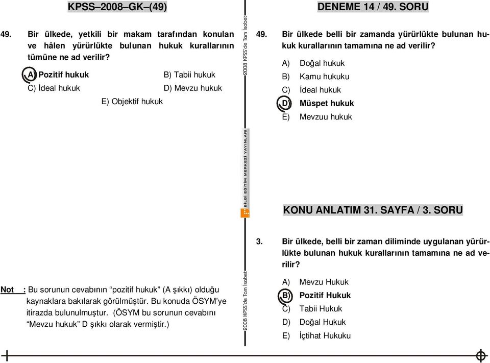 A) Do al hukuk B) Kamu hukuku C) deal hukuk D) Müspet hukuk E) Mevzuu hukuk KONU ANLATIM 31. SAYFA / 3. SORU Not : Bu sorunun cevab n pozitif hukuk (A kk ) oldu u kaynaklara bak larak görülmü tür.