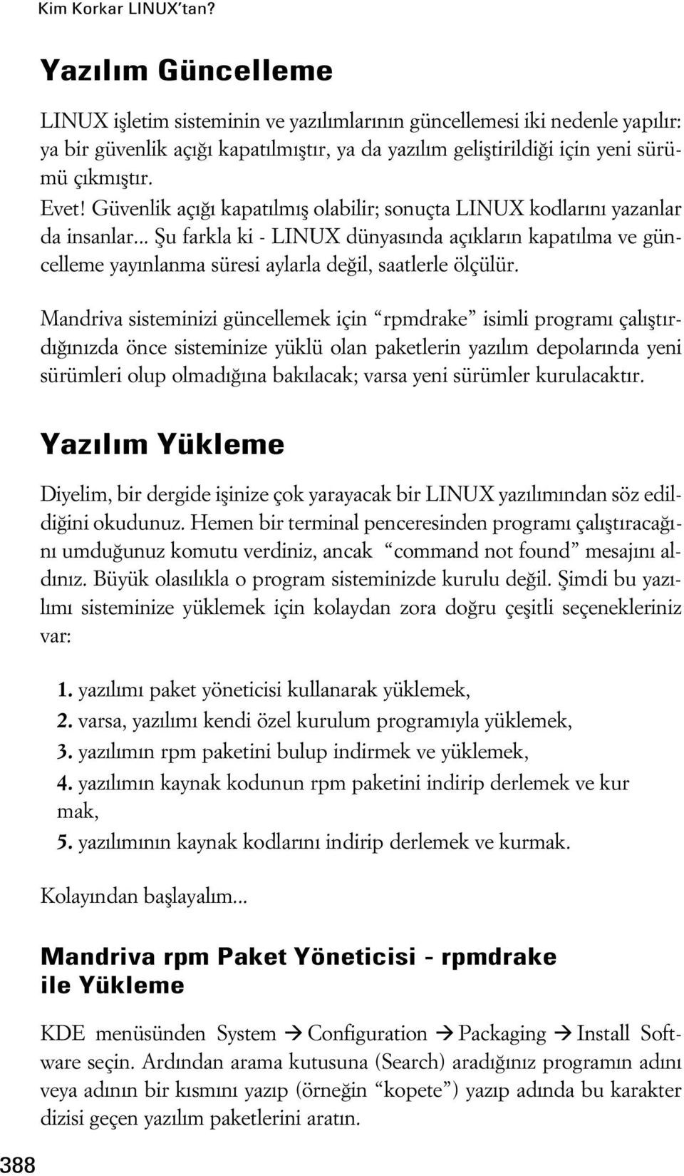 Güvenlik aç kapat lm fl olabilir; sonuçta LINUX kodlar n yazanlar da insanlar... fiu farkla ki - LINUX dünyas nda aç klar n kapat lma ve güncelleme yay nlanma süresi aylarla de il, saatlerle ölçülür.