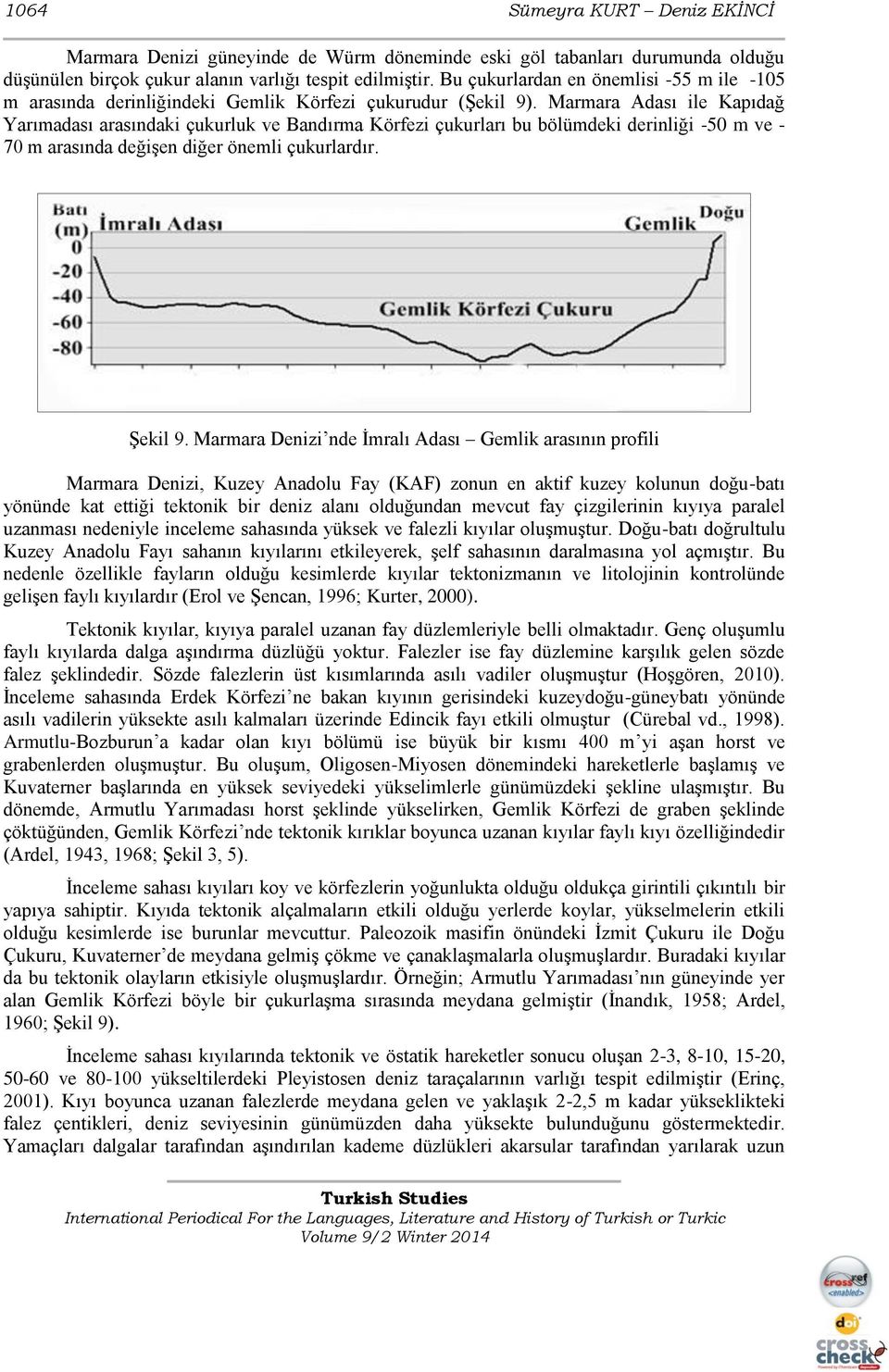 Marmara Adası ile Kapıdağ Yarımadası arasındaki çukurluk ve Bandırma Körfezi çukurları bu bölümdeki derinliği -50 m ve - 70 m arasında değişen diğer önemli çukurlardır. Şekil 9.