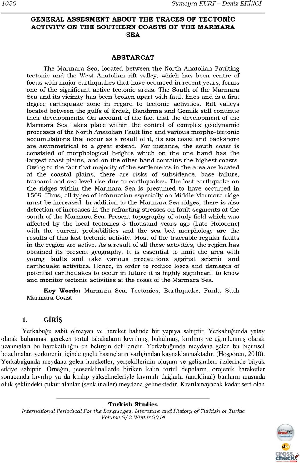 The South of the Marmara Sea and its vicinity has been broken apart with fault lines and is a first degree earthquake zone in regard to tectonic activities.