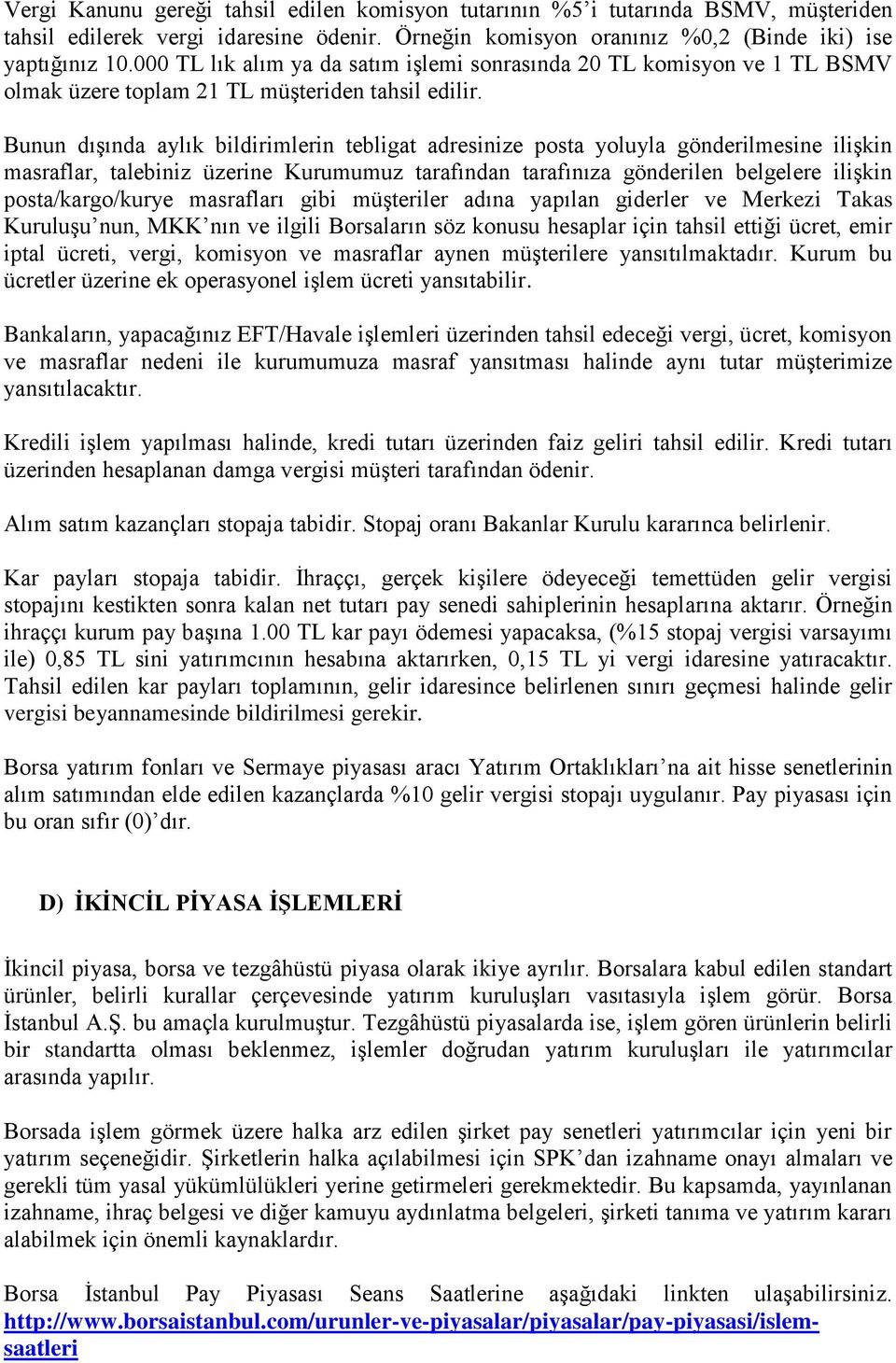 Bunun dışında aylık bildirimlerin tebligat adresinize posta yoluyla gönderilmesine ilişkin masraflar, talebiniz üzerine Kurumumuz tarafından tarafınıza gönderilen belgelere ilişkin posta/kargo/kurye