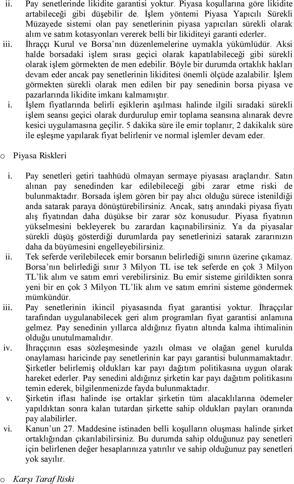 İhraççı Kurul ve Borsa nın düzenlemelerine uymakla yükümlüdür. Aksi halde borsadaki işlem sırası geçici olarak kapatılabileceği gibi sürekli olarak işlem görmekten de men edebilir.