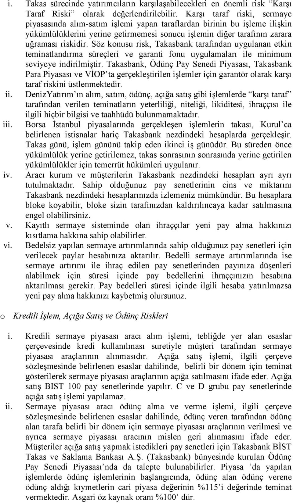 Söz konusu risk, Takasbank tarafından uygulanan etkin teminatlandırma süreçleri ve garanti fonu uygulamaları ile minimum seviyeye indirilmiştir.