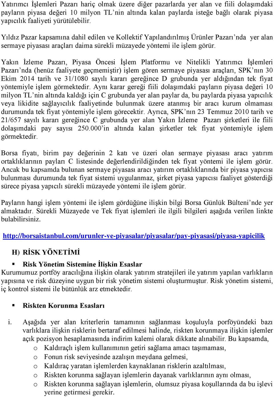 Yakın İzleme Pazarı, Piyasa Öncesi İşlem Platformu ve Nitelikli Yatırımcı İşlemleri Pazarı nda (henüz faaliyete geçmemiştir) işlem gören sermaye piyasası araçları, SPK nın 30 Ekim 2014 tarih ve