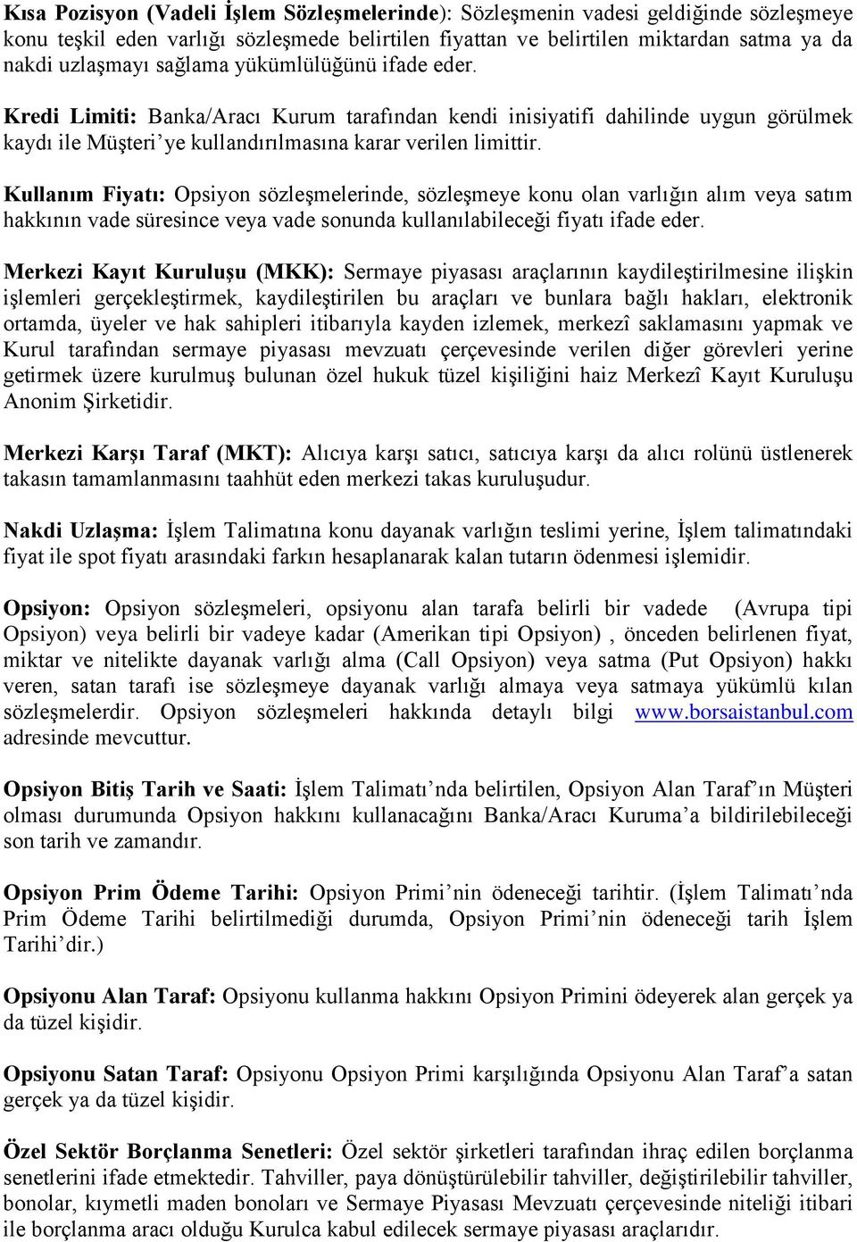 Kullanım Fiyatı: Opsiyon sözleşmelerinde, sözleşmeye konu olan varlığın alım veya satım hakkının vade süresince veya vade sonunda kullanılabileceği fiyatı ifade eder.