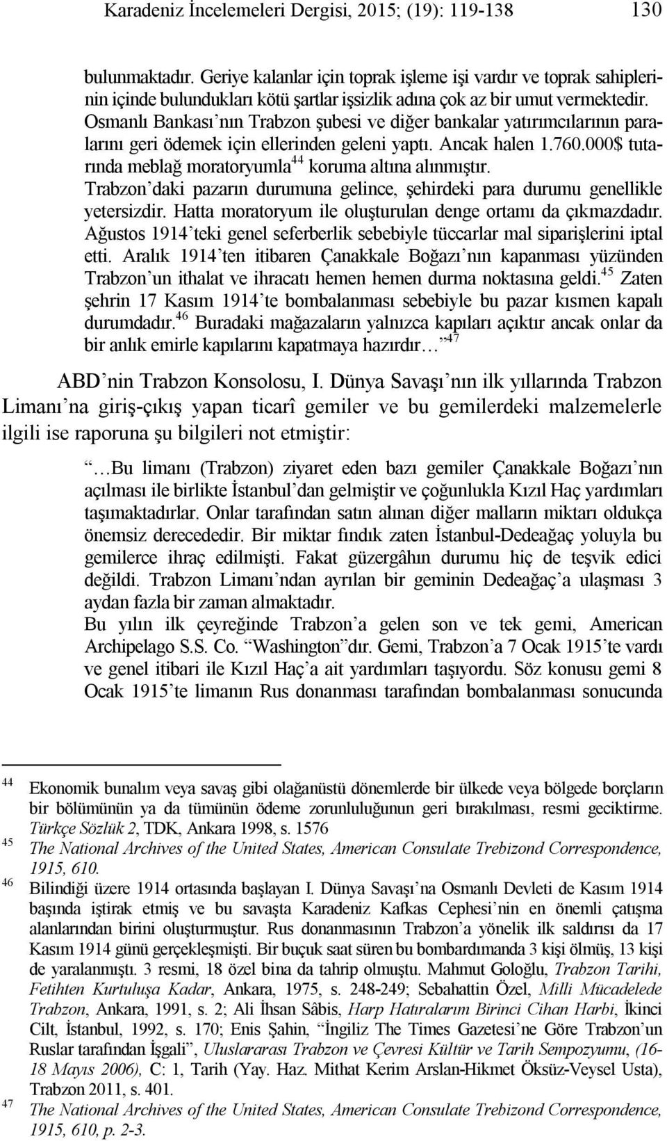Osmanlı Bankası nın Trabzon şubesi ve diğer bankalar yatırımcılarının paralarını geri ödemek için ellerinden geleni yaptı. Ancak halen 1.760.