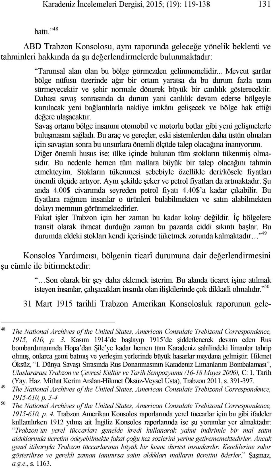 .. Mevcut şartlar bölge nüfusu üzerinde ağır bir ortam yaratsa da bu durum fazla uzun sürmeyecektir ve şehir normale dönerek büyük bir canlılık gösterecektir.