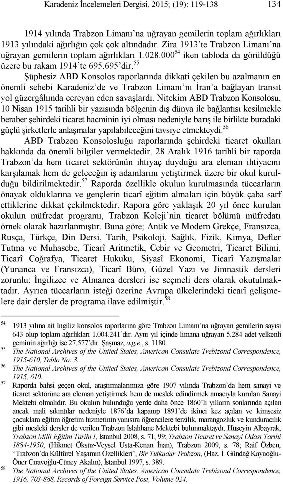 55 Şüphesiz ABD Konsolos raporlarında dikkati çekilen bu azalmanın en önemli sebebi Karadeniz de ve Trabzon Limanı nı İran a bağlayan transit yol güzergâhında cereyan eden savaşlardı.