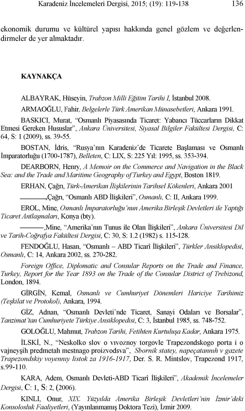 BASKICI, Murat, Osmanlı Piyasasında Ticaret: Yabancı Tüccarların Dikkat Etmesi Gereken Hususlar, Ankara Üniversitesi, Siyasal Bilgiler Fakültesi Dergisi, C: 64, S: 1 (2009), ss. 39-55.