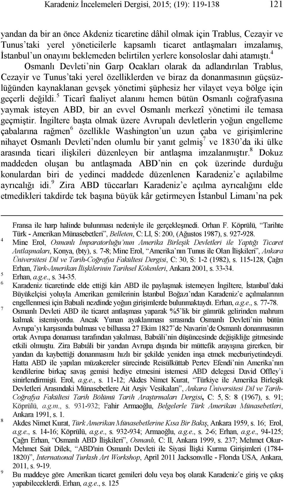 4 Osmanlı Devleti nin Garp Ocakları olarak da adlandırılan Trablus, Cezayir ve Tunus taki yerel özelliklerden ve biraz da donanmasının güçsüzlüğünden kaynaklanan gevşek yönetimi şüphesiz her vilayet