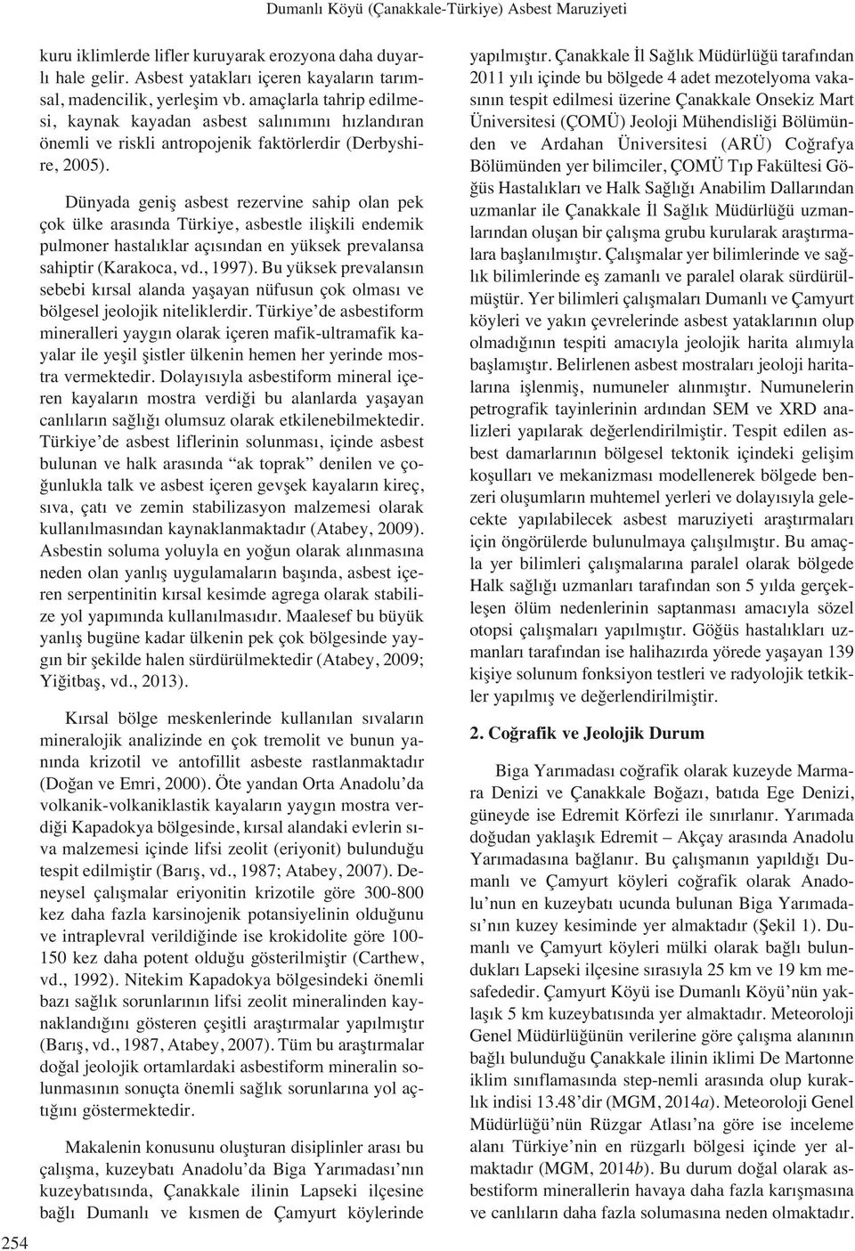 Dünyada genifl asbest rezervine sahip olan pek çok ülke aras nda Türkiye, asbestle iliflkili endemik pulmoner hastal klar aç s ndan en yüksek prevalansa sahiptir (Karakoca, vd., 997).