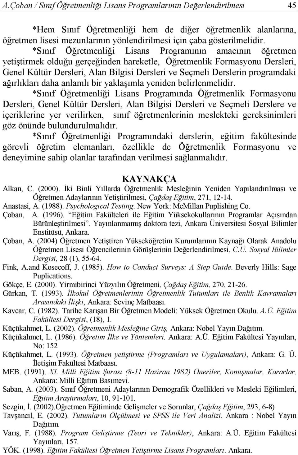 *Sınıf Öğretmenliği Lisans Programının amacının öğretmen yetiştirmek olduğu gerçeğinden hareketle, Öğretmenlik Formasyonu Dersleri, Genel Kültür Dersleri, Alan Bilgisi Dersleri ve Seçmeli Derslerin