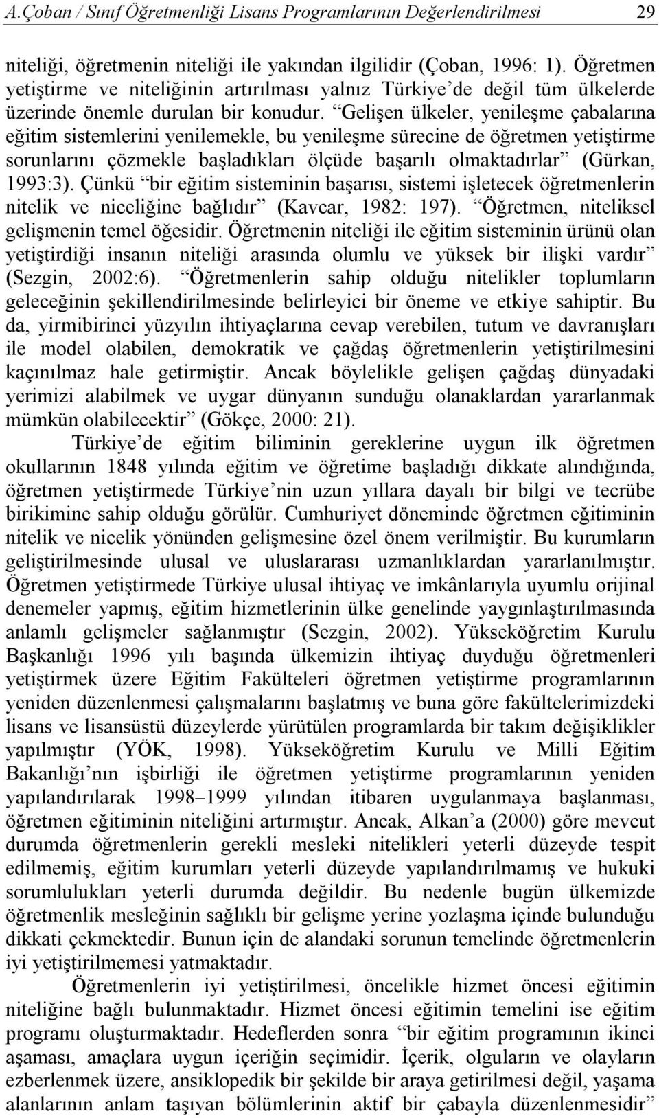 Gelişen ülkeler, yenileşme çabalarına eğitim sistemlerini yenilemekle, bu yenileşme sürecine de öğretmen yetiştirme sorunlarını çözmekle başladıkları ölçüde başarılı olmaktadırlar (Gürkan, 1993:3).