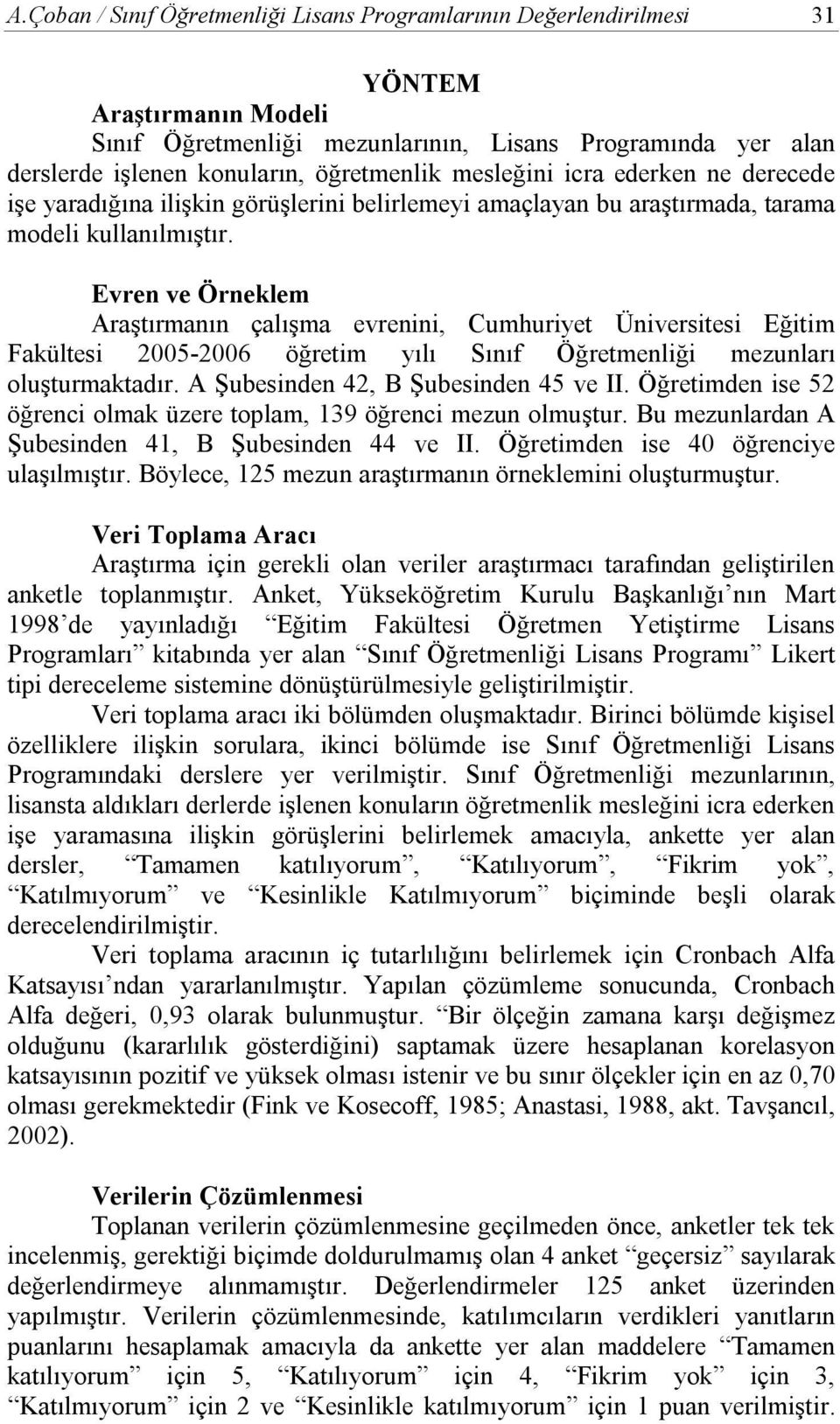 Evren ve Örneklem Araştırmanın çalışma evrenini, Cumhuriyet Üniversitesi Eğitim Fakültesi 2005-2006 öğretim yılı Sınıf Öğretmenliği mezunları oluşturmaktadır. A Şubesinden 42, B Şubesinden 45 ve II.