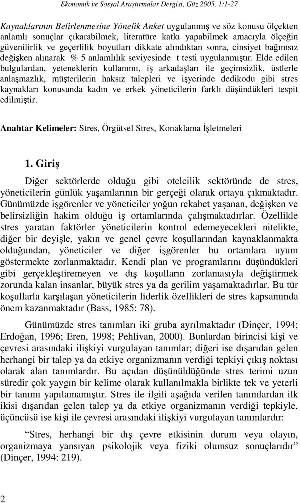 Elde edilen bulgulardan, yeteneklerin kullanımı, iş arkadaşları ile geçimsizlik, üstlerle anlaşmazlık, müşterilerin haksız talepleri ve işyerinde dedikodu gibi stres kaynakları konusunda kadın ve