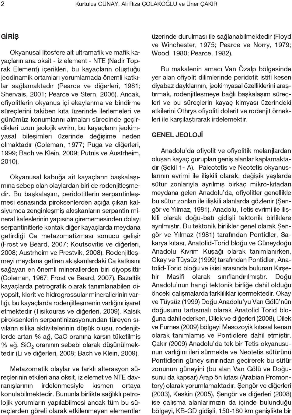 Ancak, ofiyolitlerin okyanus içi ekaylanma ve bindirme süreçlerini takiben kıta üzerinde ilerlemeleri ve günümüz konumlarını almaları sürecinde geçirdikleri uzun jeolojik evrim, bu kayaçların