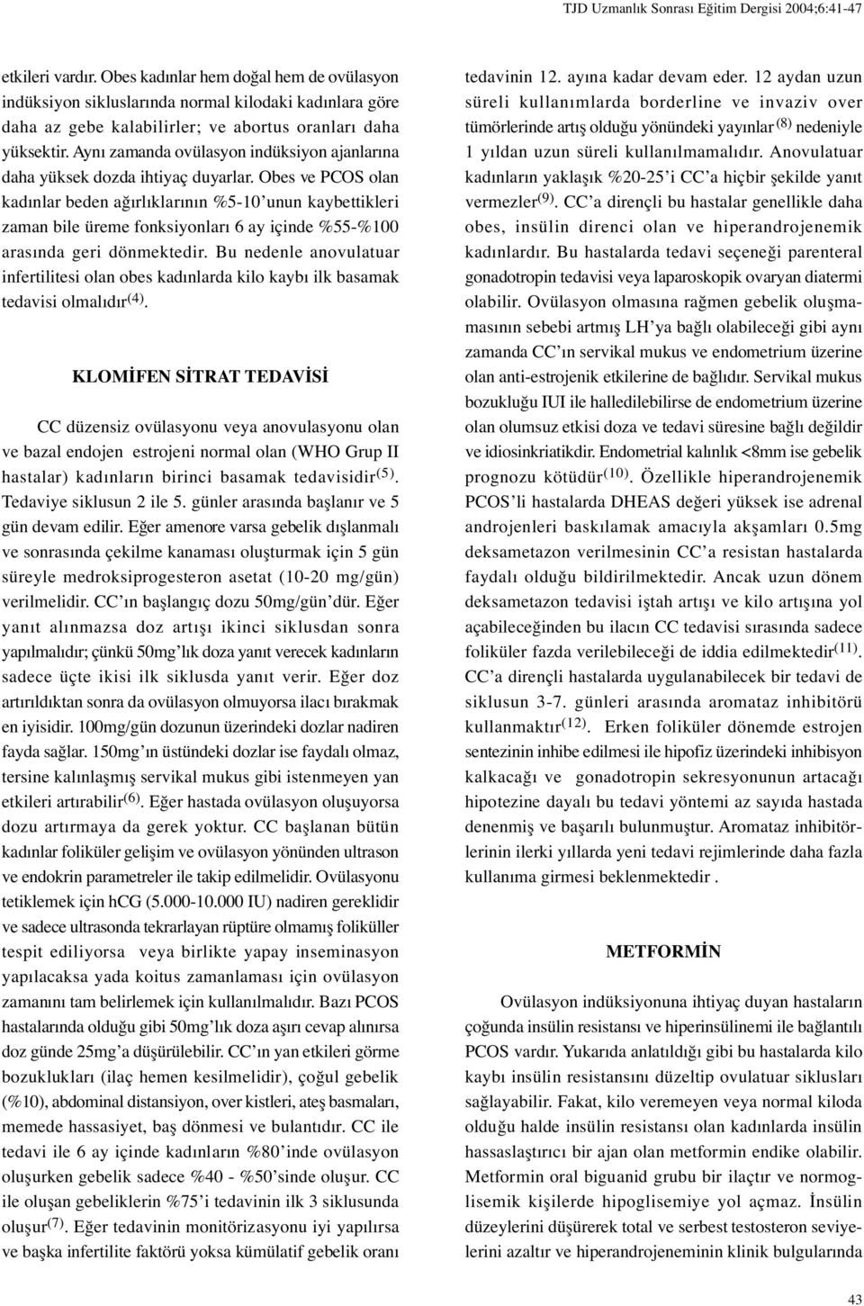 Aynı zamanda ovülasyon indüksiyon ajanlarına daha yüksek dozda ihtiyaç duyarlar.